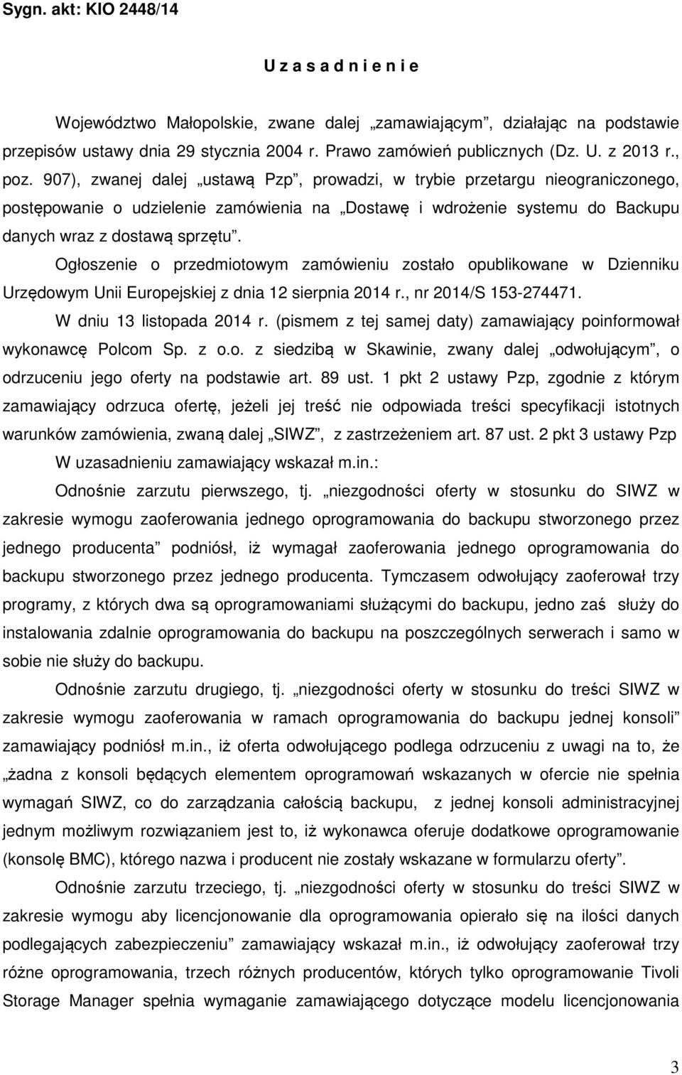 Ogłoszenie o przedmiotowym zamówieniu zostało opublikowane w Dzienniku Urzędowym Unii Europejskiej z dnia 12 sierpnia 2014 r., nr 2014/S 153-274471. W dniu 13 listopada 2014 r.