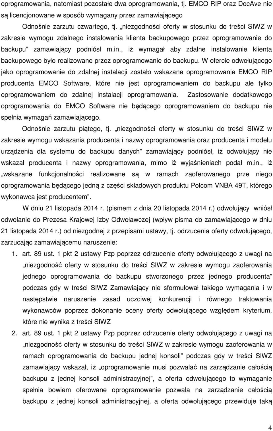 W ofercie odwołującego jako oprogramowanie do zdalnej instalacji zostało wskazane oprogramowanie EMCO RIP producenta EMCO Software, które nie jest oprogramowaniem do backupu ale tylko oprogramowaniem