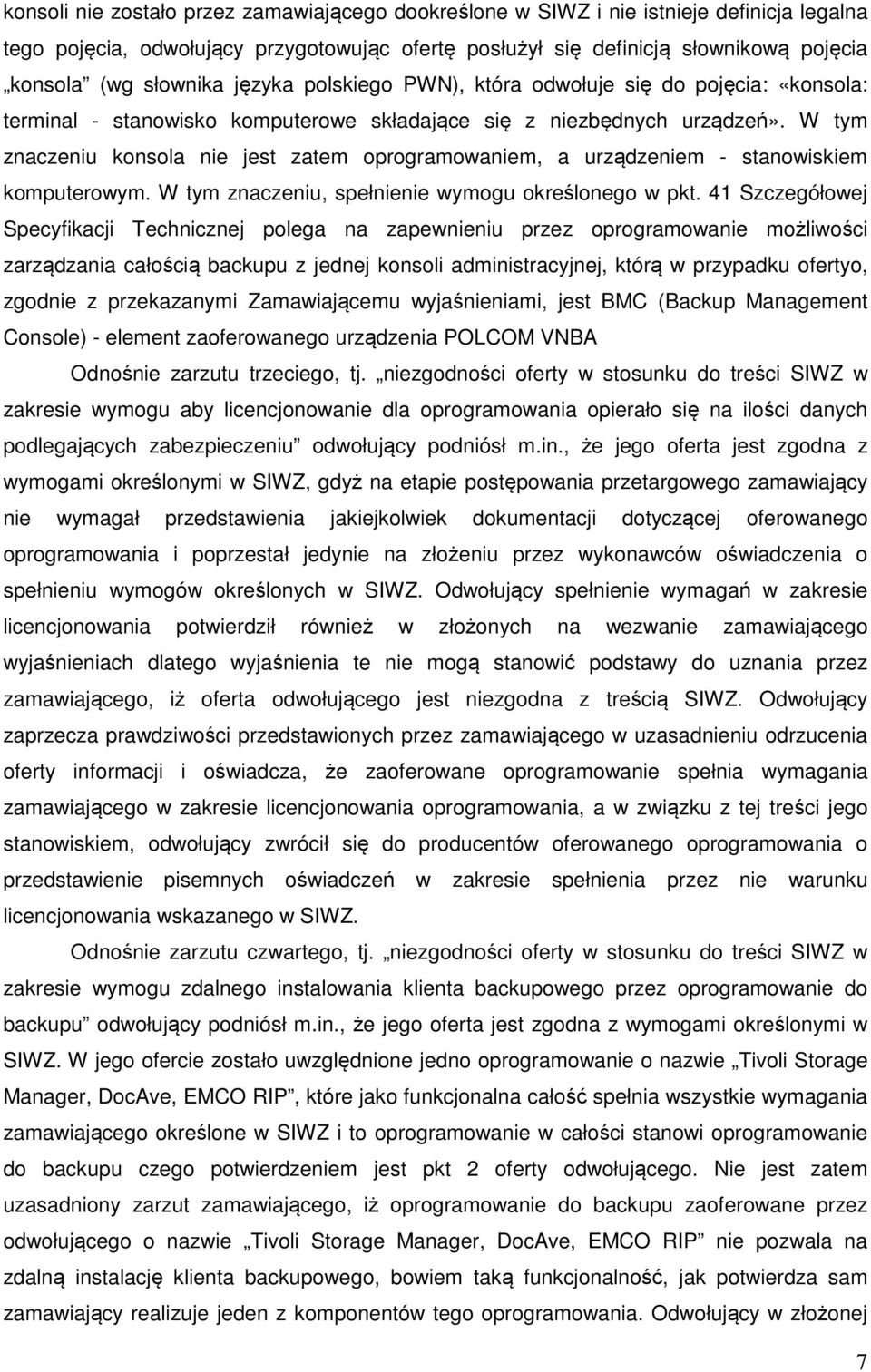 W tym znaczeniu konsola nie jest zatem oprogramowaniem, a urządzeniem - stanowiskiem komputerowym. W tym znaczeniu, spełnienie wymogu określonego w pkt.