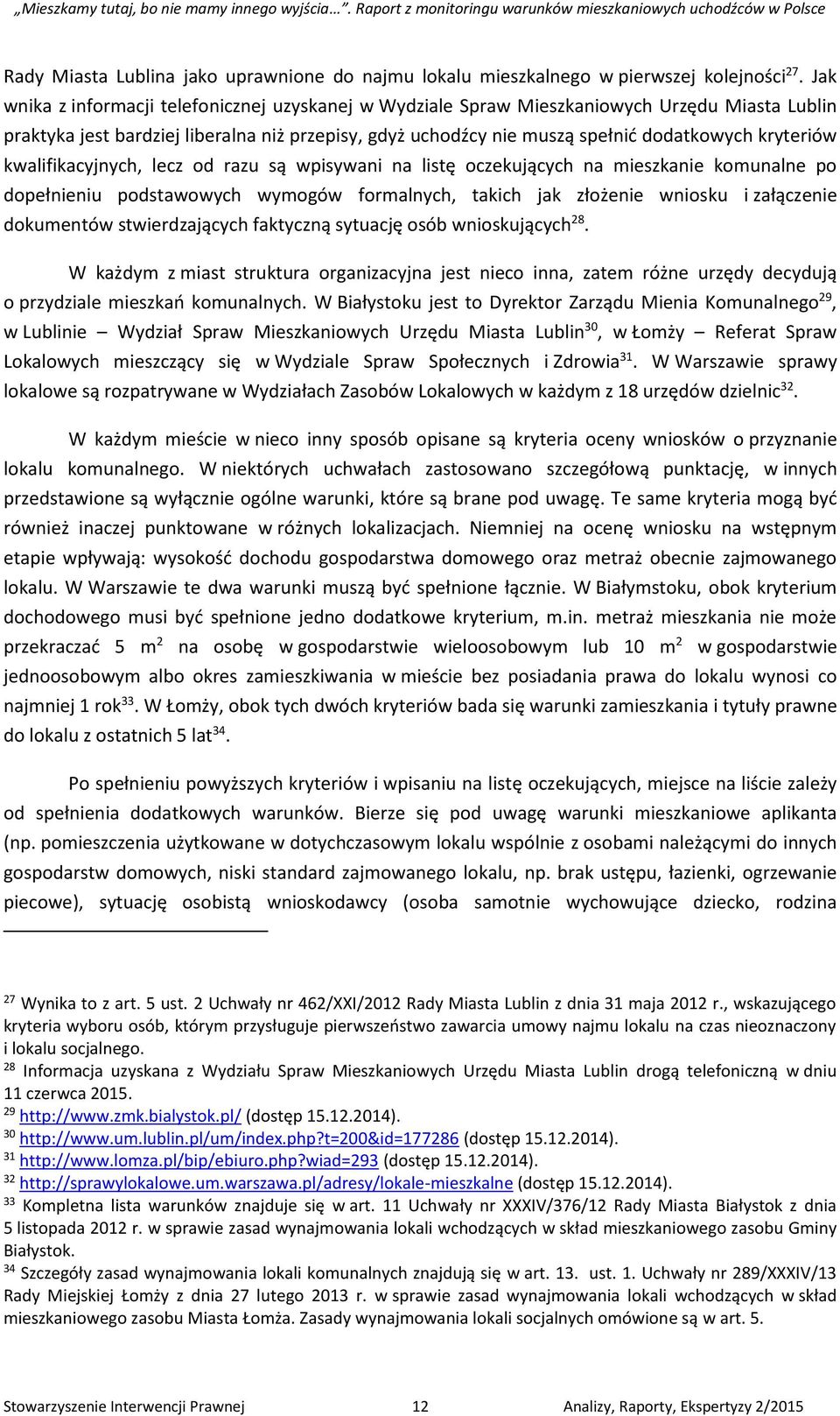 kryteriów kwalifikacyjnych, lecz od razu są wpisywani na listę oczekujących na mieszkanie komunalne po dopełnieniu podstawowych wymogów formalnych, takich jak złożenie wniosku i załączenie dokumentów