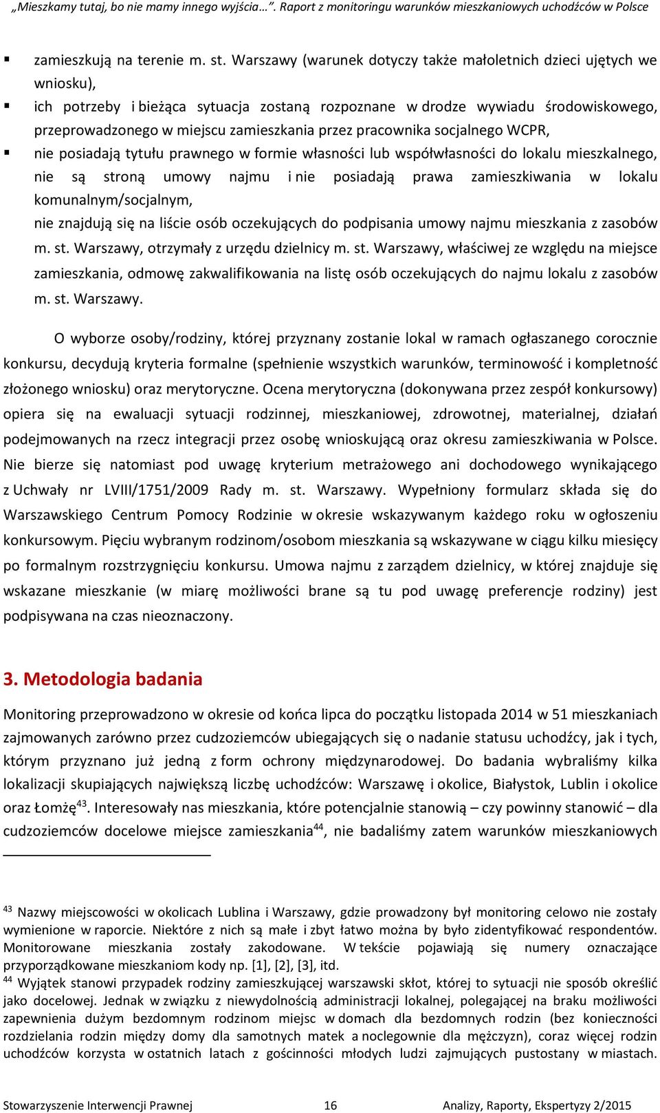 przez pracownika socjalnego WCPR, nie posiadają tytułu prawnego w formie własności lub współwłasności do lokalu mieszkalnego, nie są stroną umowy najmu i nie posiadają prawa zamieszkiwania w lokalu