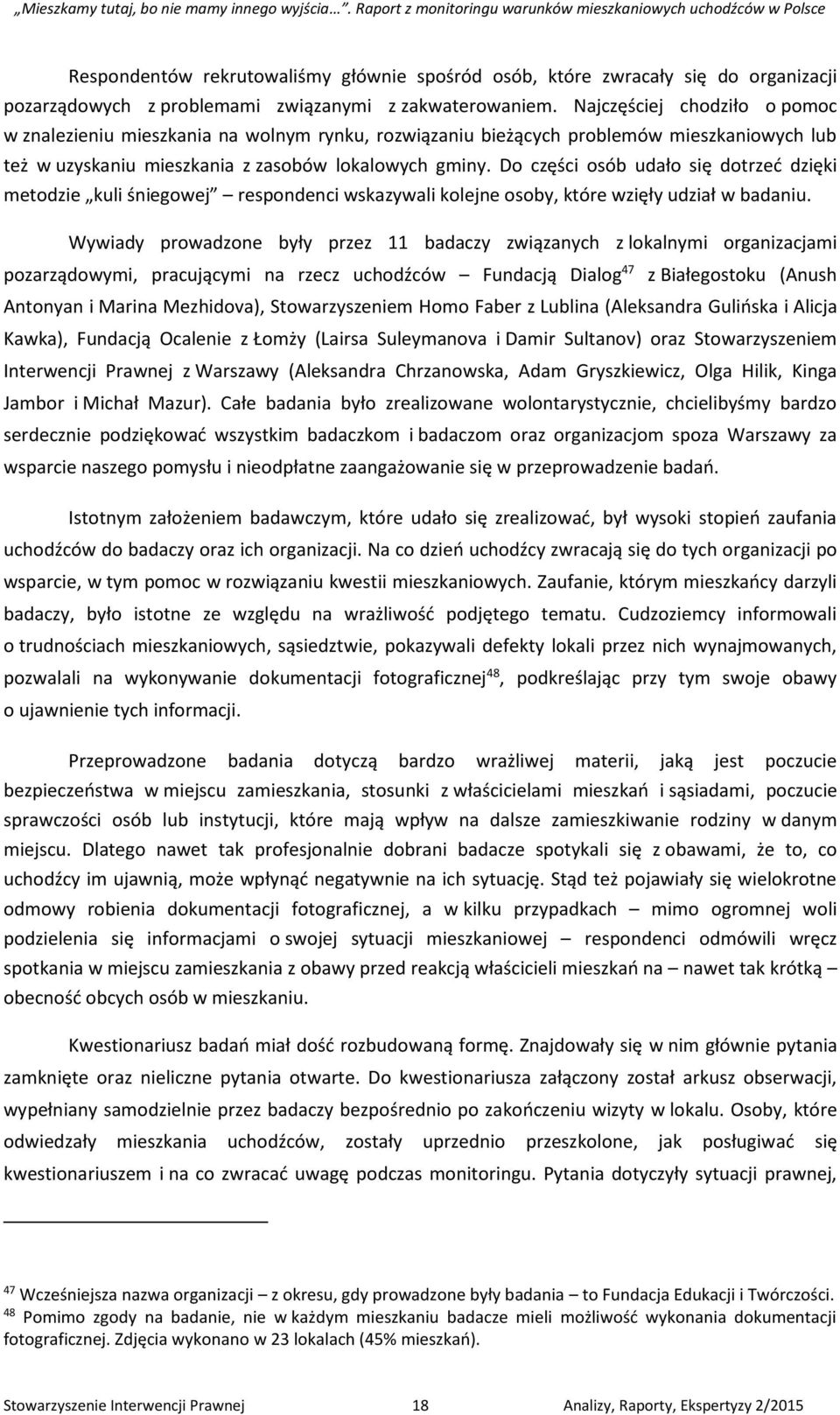 Do części osób udało się dotrzeć dzięki metodzie kuli śniegowej respondenci wskazywali kolejne osoby, które wzięły udział w badaniu.