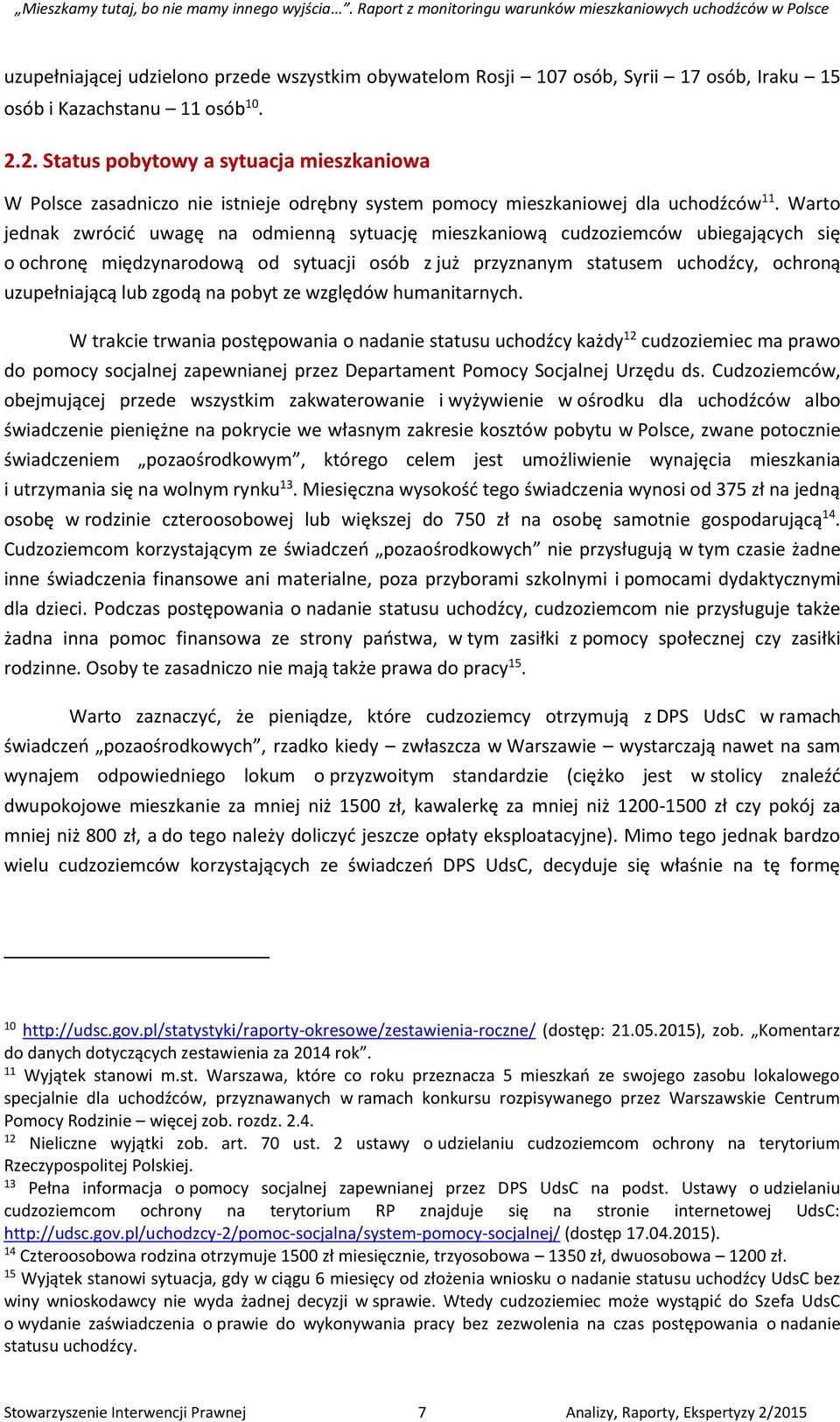 Warto jednak zwrócić uwagę na odmienną sytuację mieszkaniową cudzoziemców ubiegających się o ochronę międzynarodową od sytuacji osób z już przyznanym statusem uchodźcy, ochroną uzupełniającą lub