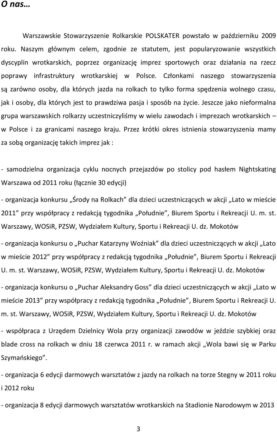 Polsce. Członkami naszego stowarzyszenia są zarówno osoby, dla których jazda na rolkach to tylko forma spędzenia wolnego czasu, jak i osoby, dla których jest to prawdziwa pasja i sposób na życie.