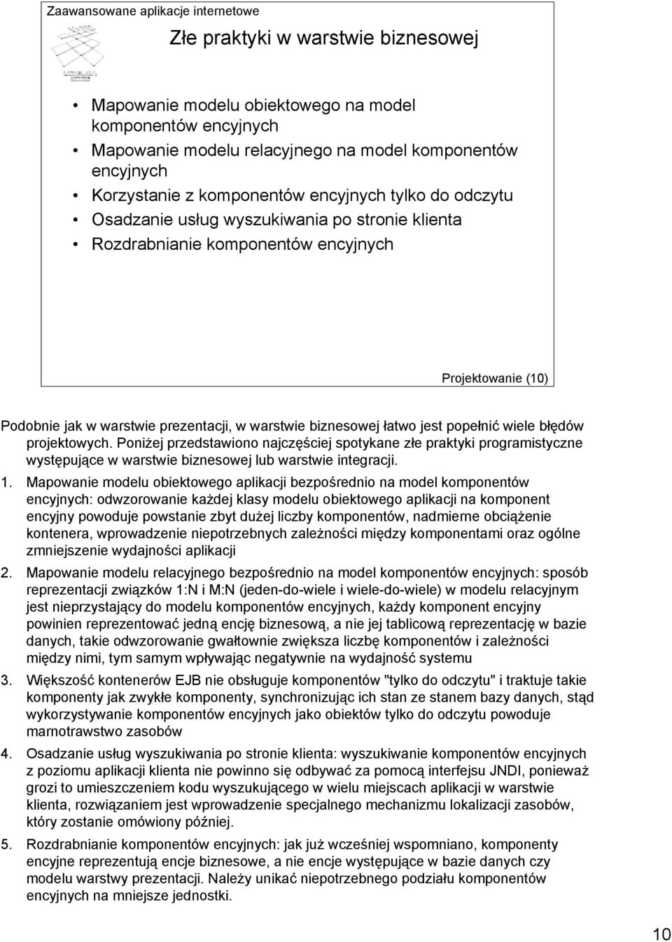 błędów projektowych. Poniżej przedstawiono najczęściej spotykane złe praktyki programistyczne występujące w warstwie biznesowej lub warstwie integracji. 1.