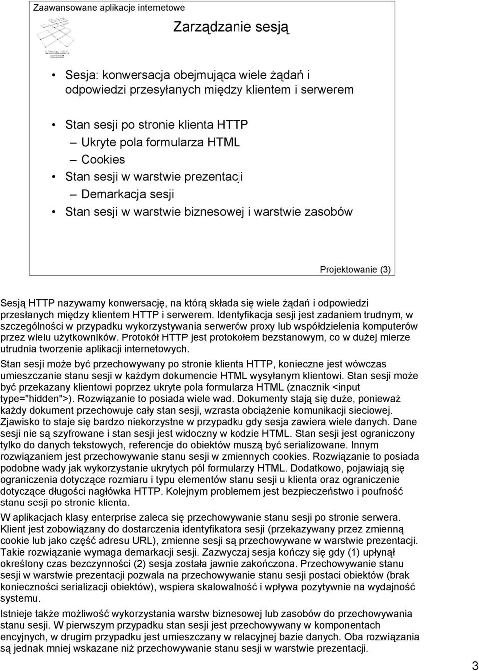 między klientem HTTP i serwerem. Identyfikacja sesji jest zadaniem trudnym, w szczególności w przypadku wykorzystywania serwerów proxy lub współdzielenia komputerów przez wielu użytkowników.