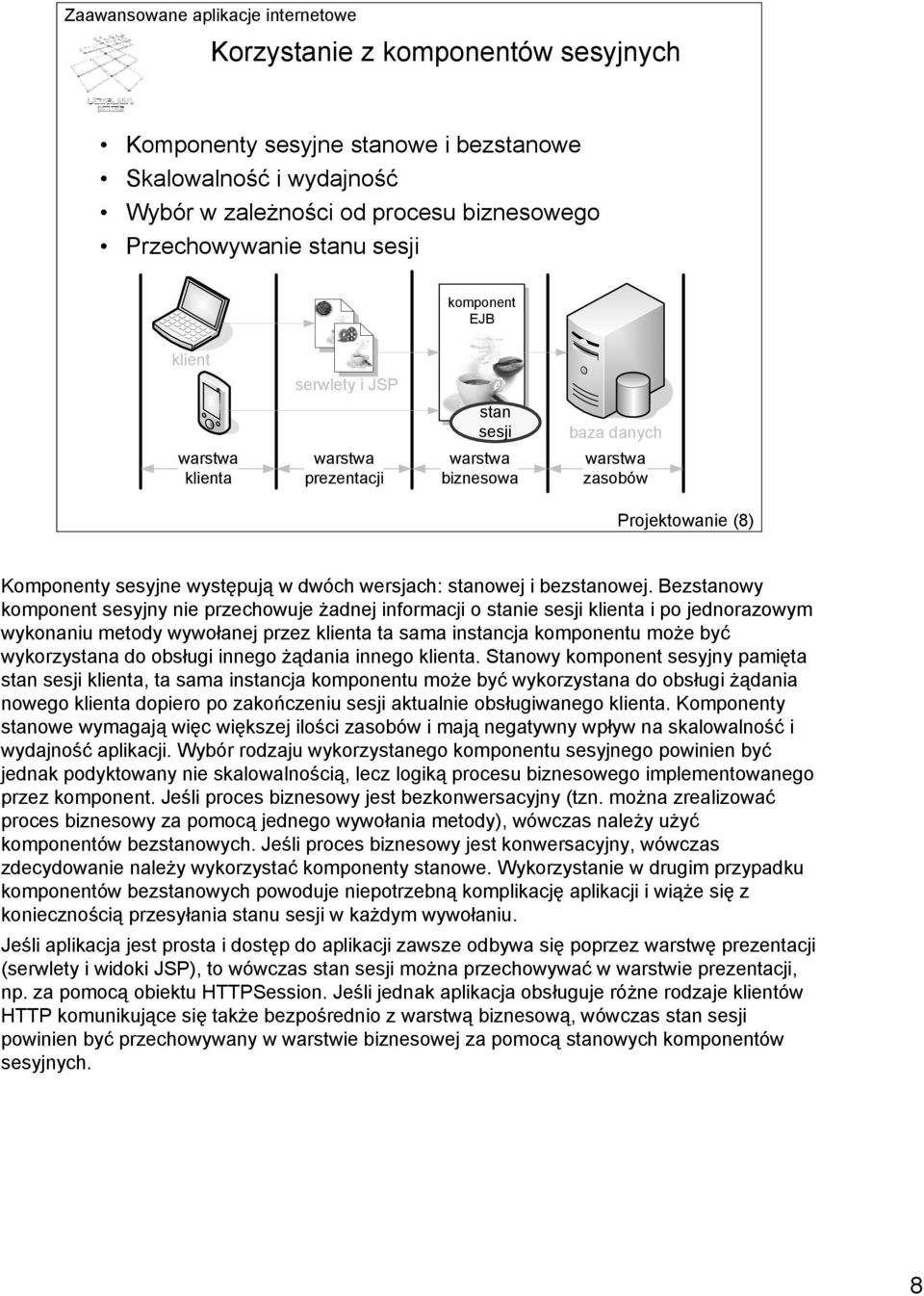Bezstanowy komponent sesyjny nie przechowuje żadnej informacji o stanie sesji klienta i po jednorazowym wykonaniu metody wywołanej przez klienta ta sama instancja komponentu może być wykorzystana do