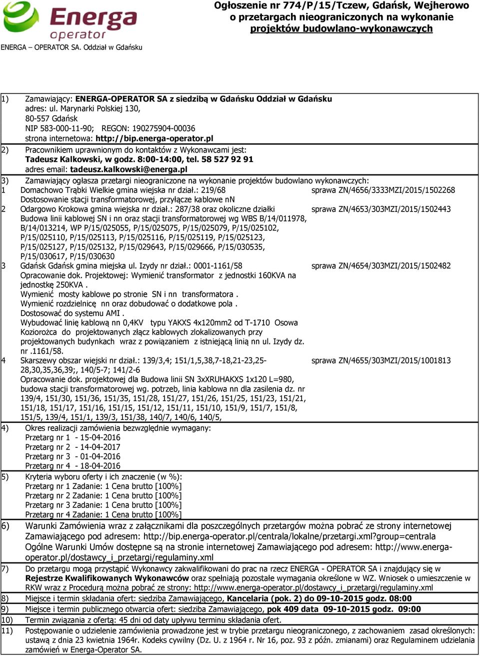 pl 2) Pracownikiem uprawnionym do kontaktów z Wykonawcami jest: Tadeusz Kalkowski, w godz. 8:00-14:00, tel. 58 527 92 91 adres email: tadeusz.kalkowski@energa.