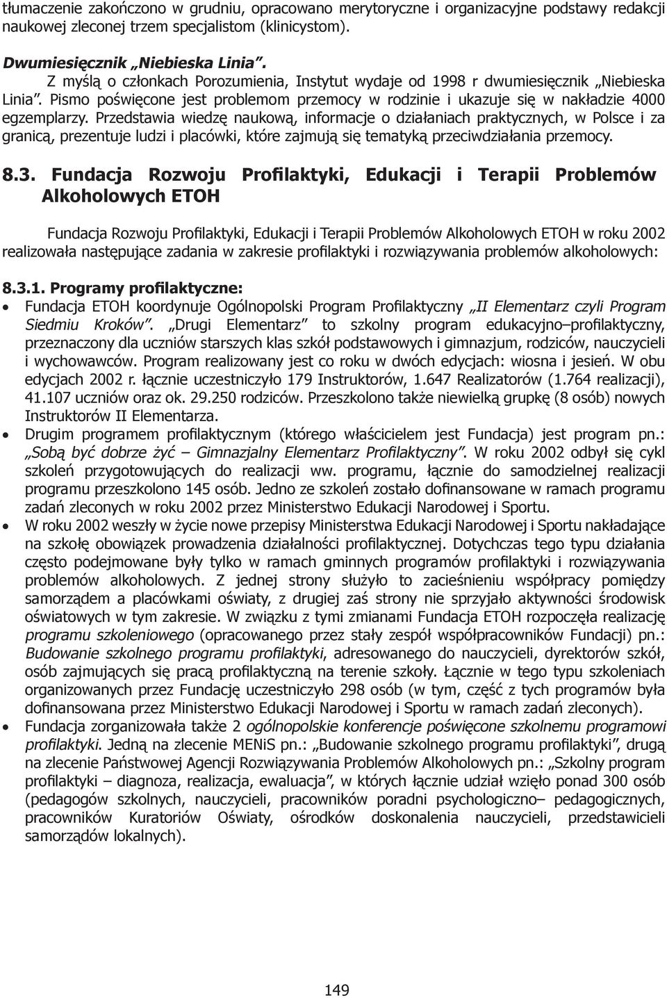 Przedstawia wiedzę naukową, informacje o działaniach praktycznych, w Polsce i za granicą, prezentuje ludzi i placówki, które zajmują się tematyką przeciwdziałania przemocy. 8.3.