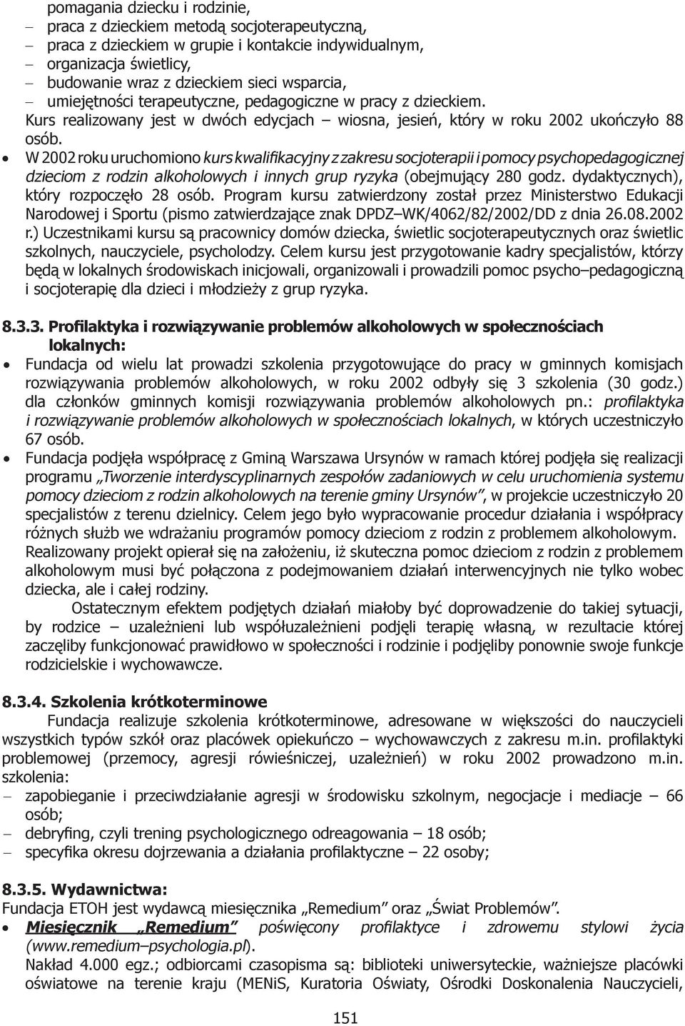 W 2002 roku uruchomiono kurs kwalifikacyjny z zakresu socjoterapii i pomocy psychopedagogicznej dzieciom z rodzin alkoholowych i innych grup ryzyka (obejmujący 280 godz.