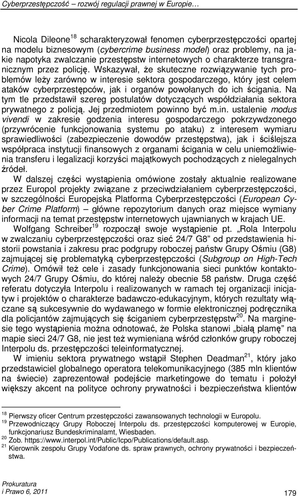 Wskazywał, Ŝe skuteczne rozwiązywanie tych problemów leŝy zarówno w interesie sektora gospodarczego, który jest celem ataków cyberprzestępców, jak i organów powołanych do ich ścigania.