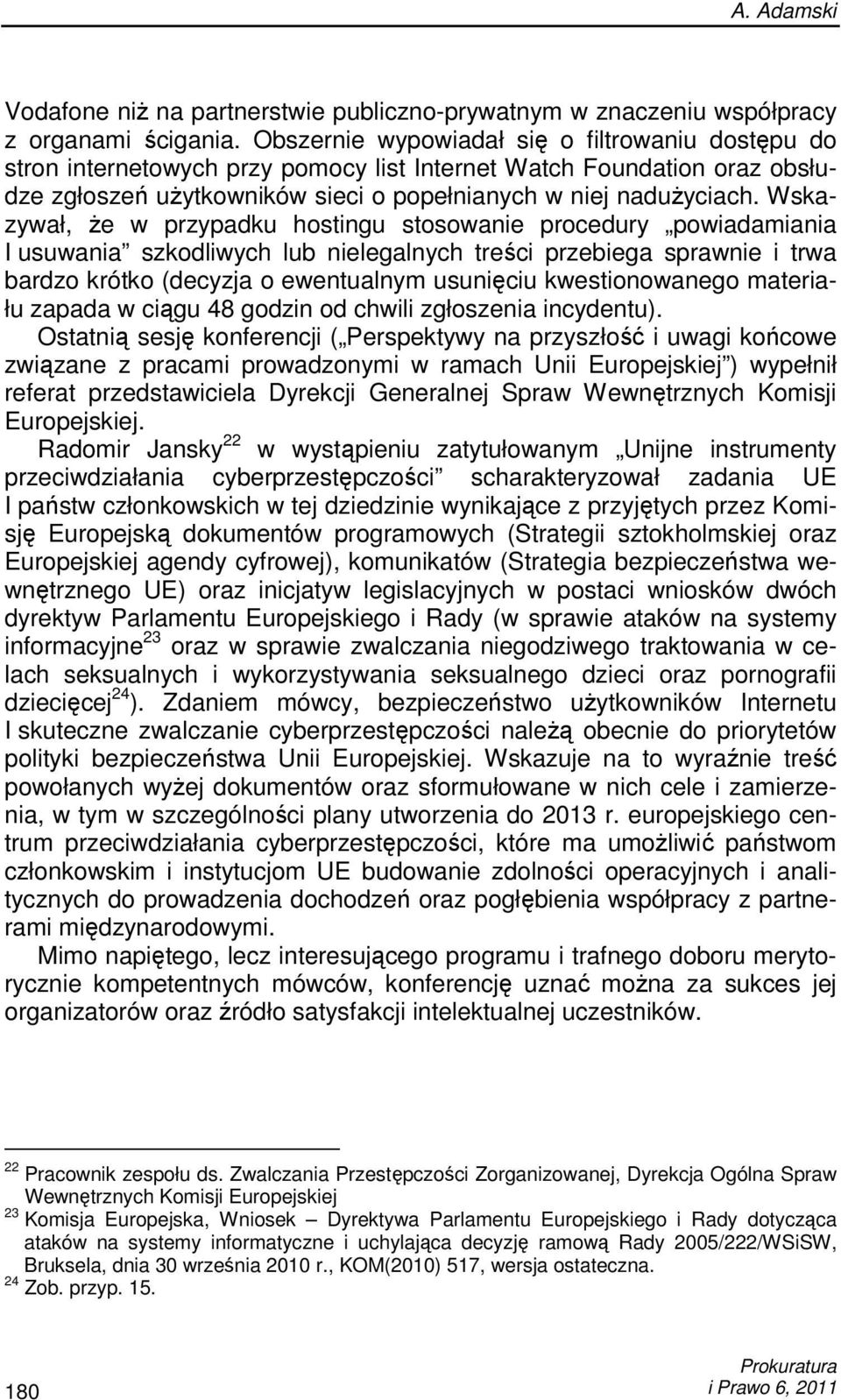 Wskazywał, Ŝe w przypadku hostingu stosowanie procedury powiadamiania I usuwania szkodliwych lub nielegalnych treści przebiega sprawnie i trwa bardzo krótko (decyzja o ewentualnym usunięciu