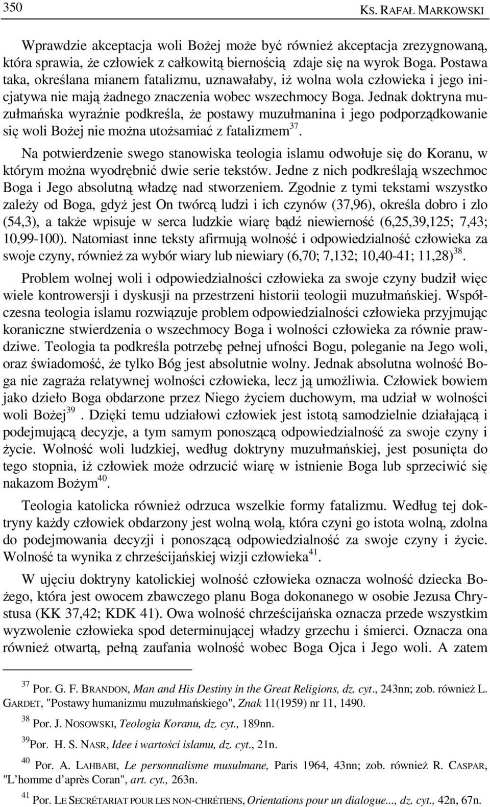 Jednak doktryna muzułmańska wyraźnie podkreśla, Ŝe postawy muzułmanina i jego podporządkowanie się woli BoŜej nie moŝna utoŝsamiać z fatalizmem 37.