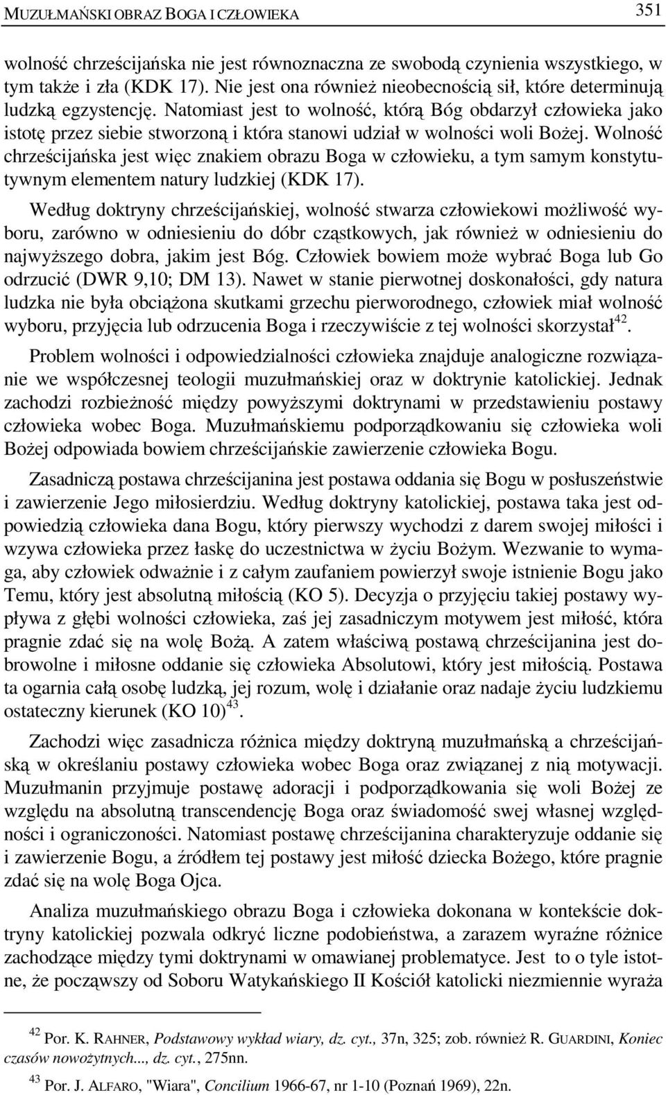 Natomiast jest to wolność, którą Bóg obdarzył człowieka jako istotę przez siebie stworzoną i która stanowi udział w wolności woli BoŜej.