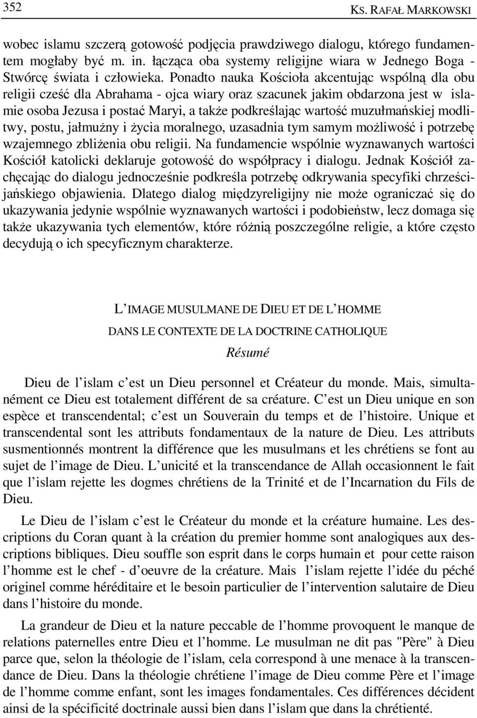 Ponadto nauka Kościoła akcentując wspólną dla obu religii cześć dla Abrahama - ojca wiary oraz szacunek jakim obdarzona jest w islamie osoba Jezusa i postać Maryi, a takŝe podkreślając wartość