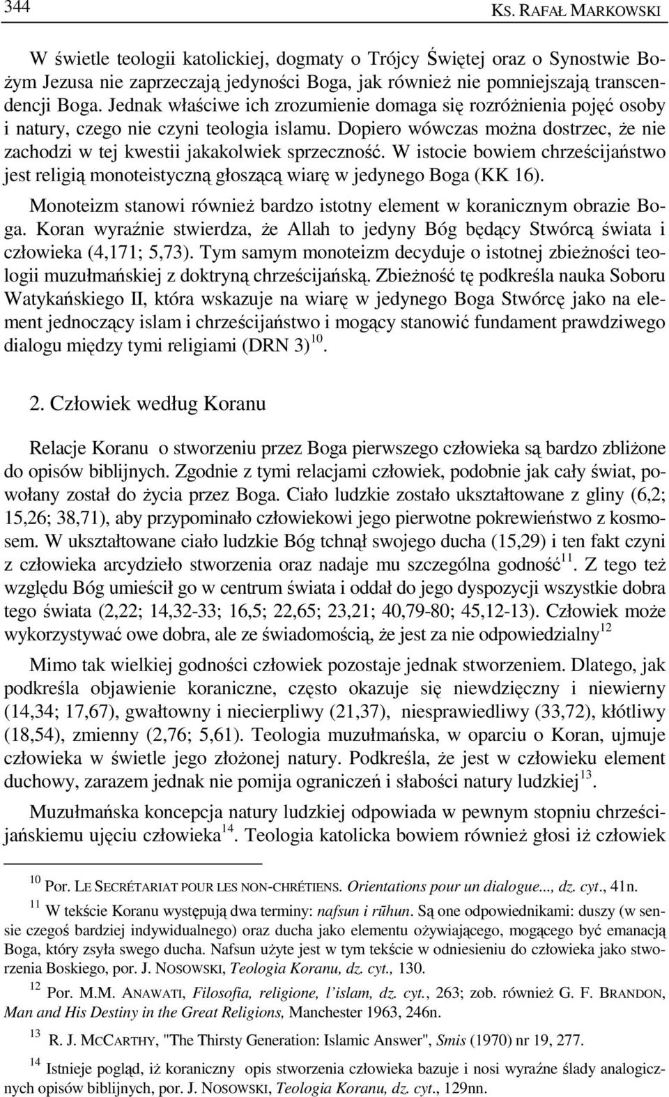 W istocie bowiem chrześcijaństwo jest religią monoteistyczną głoszącą wiarę w jedynego Boga (KK 16). Monoteizm stanowi równieŝ bardzo istotny element w koranicznym obrazie Boga.