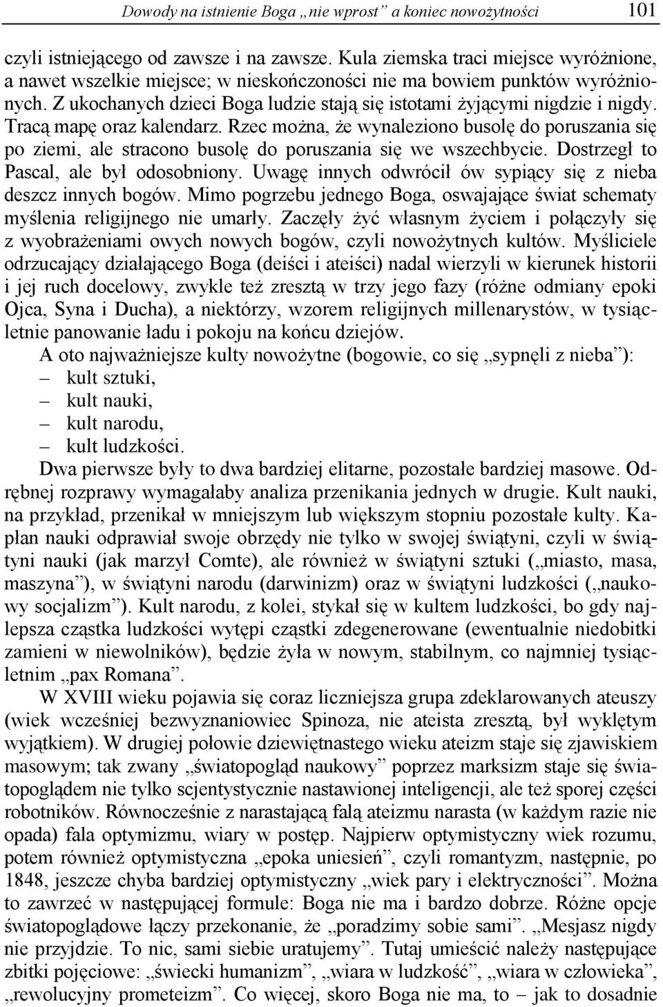 Tracą mapę oraz kalendarz. Rzec można, że wynaleziono busolę do poruszania się po ziemi, ale stracono busolę do poruszania się we wszechbycie. Dostrzegł to Pascal, ale był odosobniony.