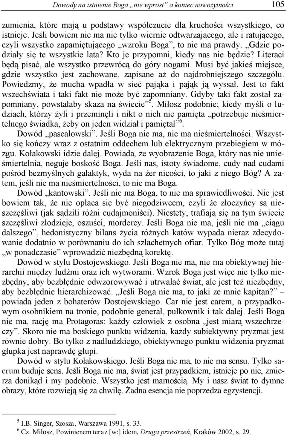 Kto je przypomni, kiedy nas nie będzie? Literaci będą pisać, ale wszystko przewrócą do góry nogami. Musi być jakieś miejsce, gdzie wszystko jest zachowane, zapisane aż do najdrobniejszego szczegółu.