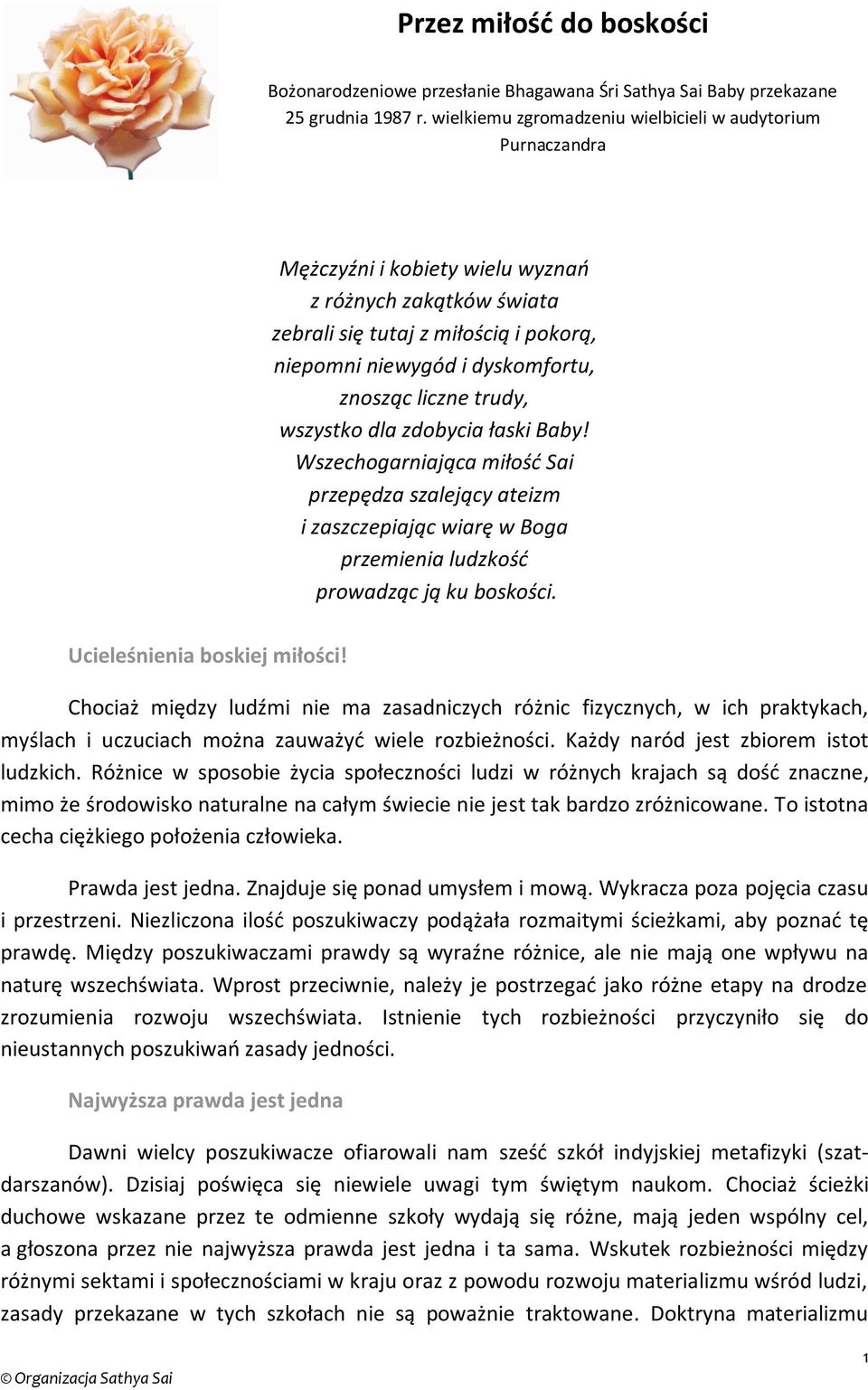 liczne trudy, wszystko dla zdobycia łaski Baby! Wszechogarniająca miłość Sai przepędza szalejący ateizm i zaszczepiając wiarę w Boga przemienia ludzkość prowadząc ją ku boskości.