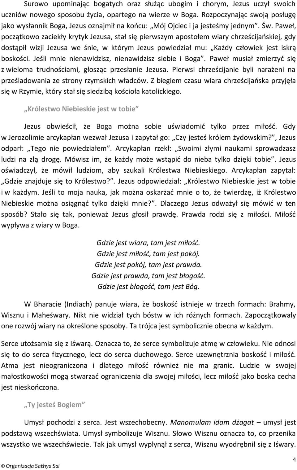 Paweł, początkowo zaciekły krytyk Jezusa, stał się pierwszym apostołem wiary chrześcijańskiej, gdy dostąpił wizji Jezusa we śnie, w którym Jezus powiedział mu: Każdy człowiek jest iskrą boskości.