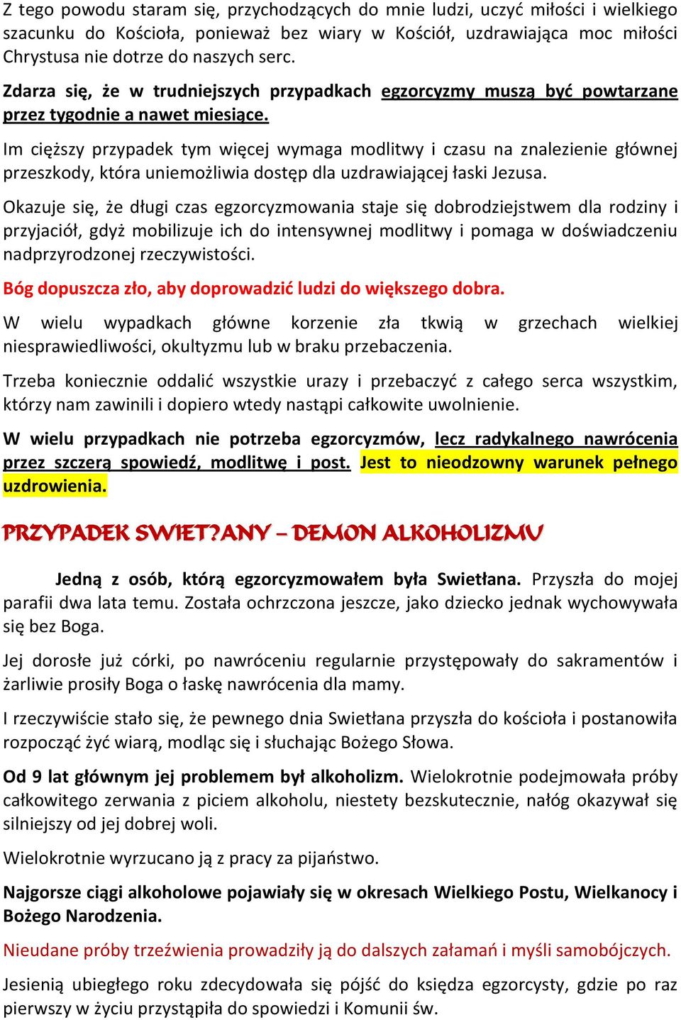 Im cięższy przypadek tym więcej wymaga modlitwy i czasu na znalezienie głównej przeszkody, która uniemożliwia dostęp dla uzdrawiającej łaski Jezusa.