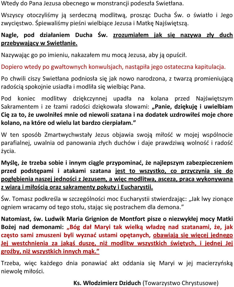 Nazywając go po imieniu, nakazałem mu mocą Jezusa, aby ją opuścił. Dopiero wtedy po gwałtownych konwulsjach, nastąpiła jego ostateczna kapitulacja.