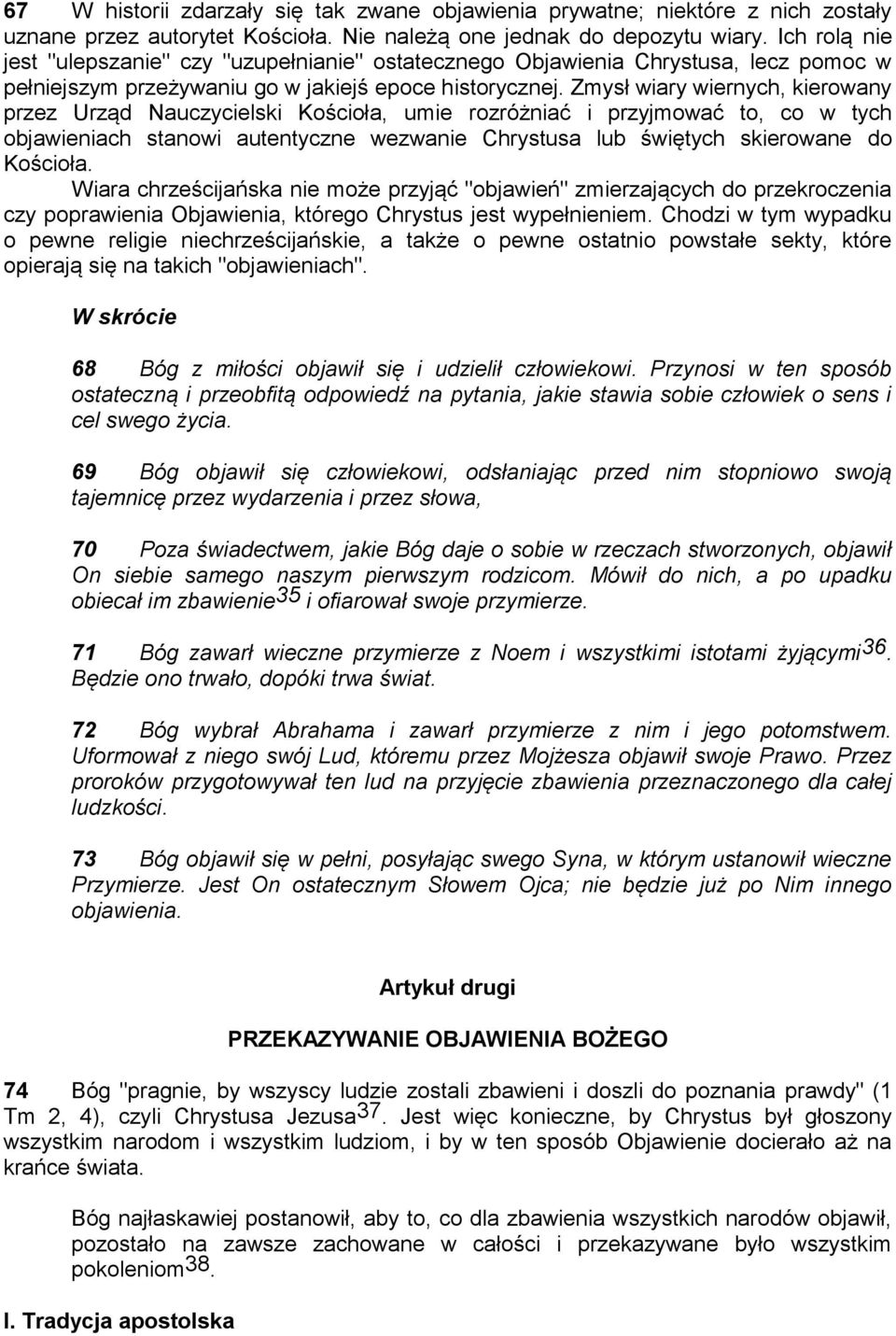 Zmysł wiary wiernych, kierowany przez Urząd Nauczycielski Kościoła, umie rozróżniać i przyjmować to, co w tych objawieniach stanowi autentyczne wezwanie Chrystusa lub świętych skierowane do Kościoła.