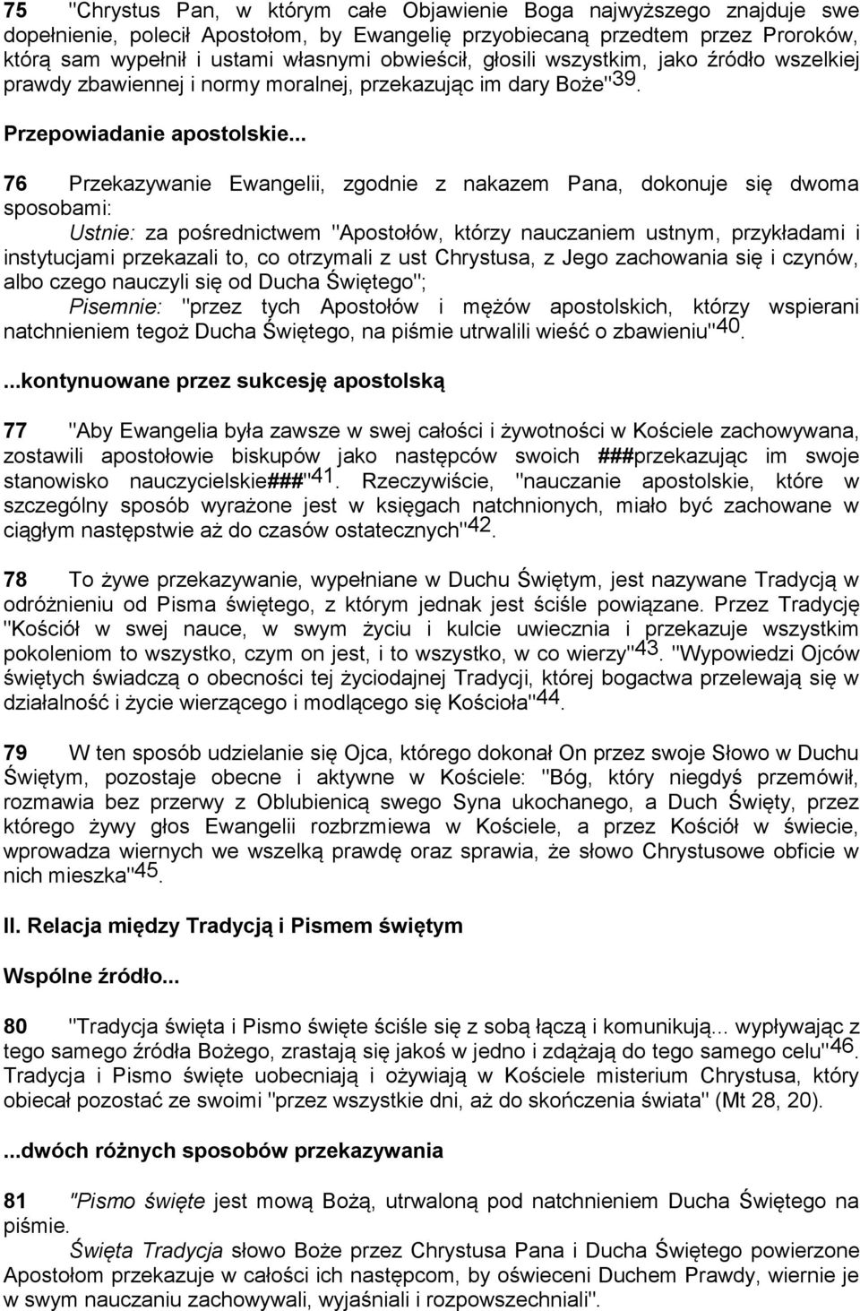 .. 76 Przekazywanie Ewangelii, zgodnie z nakazem Pana, dokonuje się dwoma sposobami: Ustnie: za pośrednictwem "Apostołów, którzy nauczaniem ustnym, przykładami i instytucjami przekazali to, co