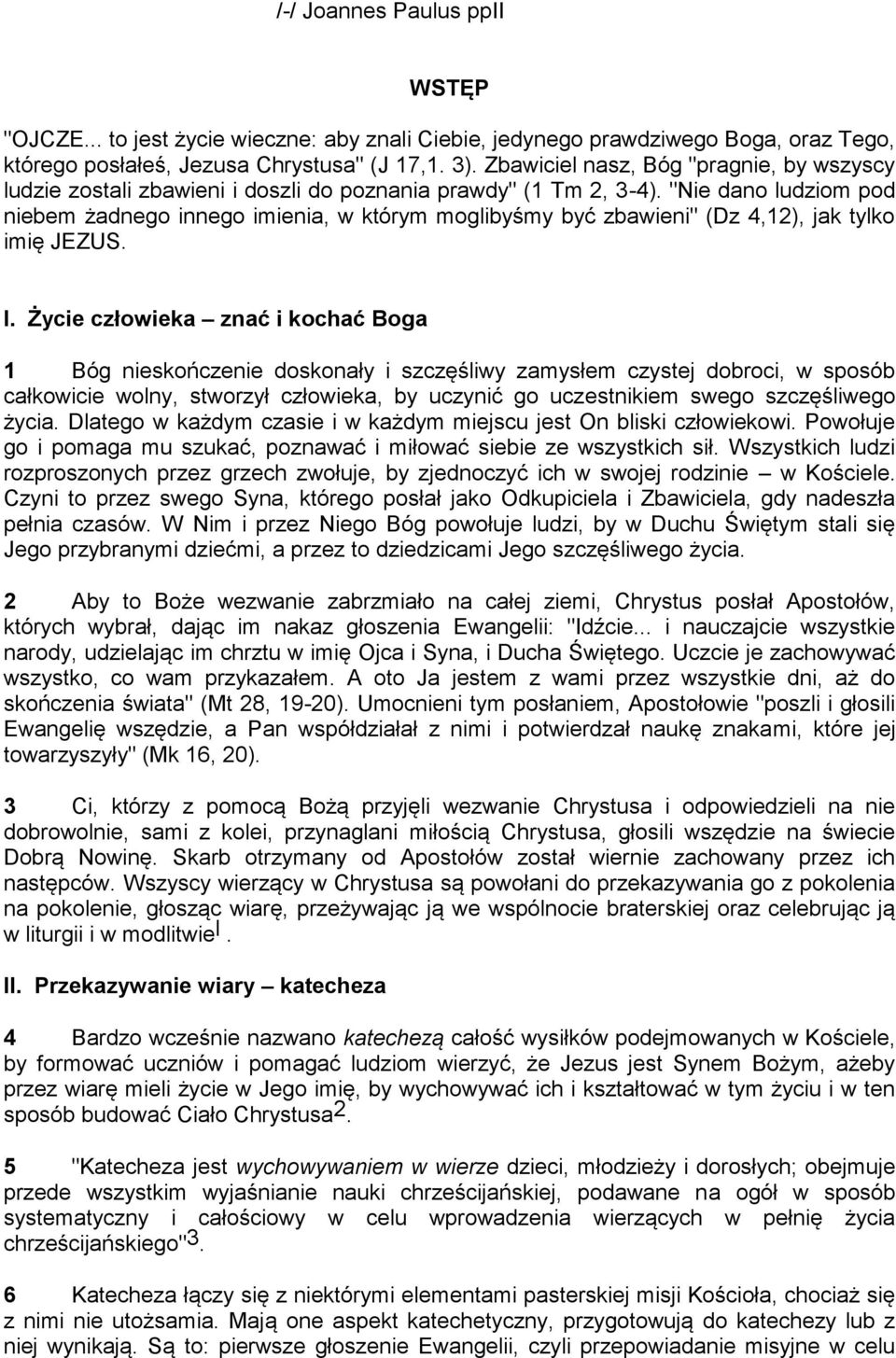 "Nie dano ludziom pod niebem żadnego innego imienia, w którym moglibyśmy być zbawieni" (Dz 4,12), jak tylko imię JEZUS. I.