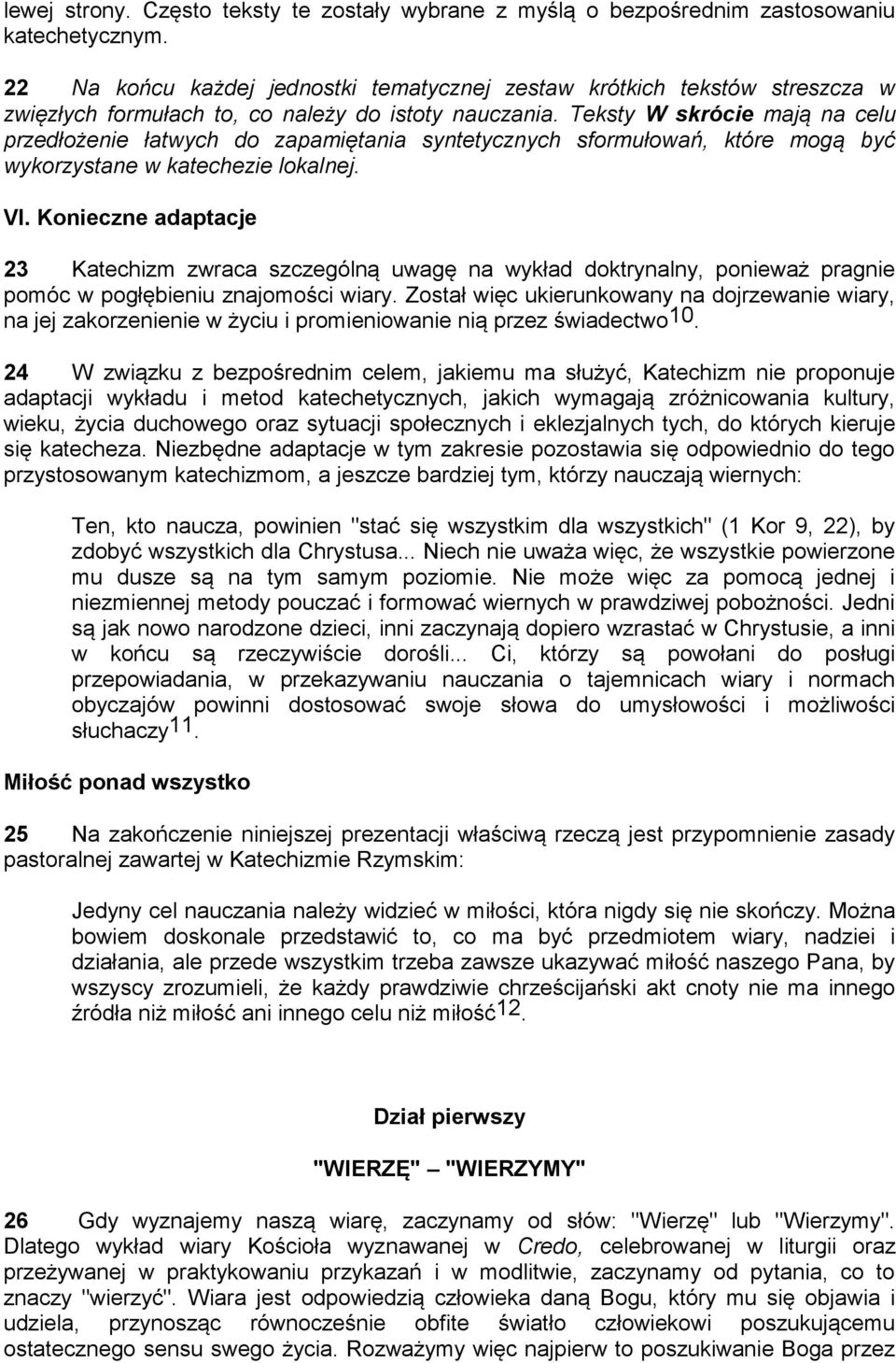 Teksty W skrócie mają na celu przedłożenie łatwych do zapamiętania syntetycznych sformułowań, które mogą być wykorzystane w katechezie lokalnej. VI.