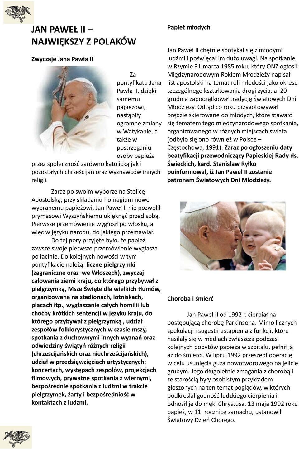 szczególnego kształtowania drogi życia, a 20 Pawła II, dzięki grudnia zapoczątkował tradycję Światowych Dni samemu Młodzieży.