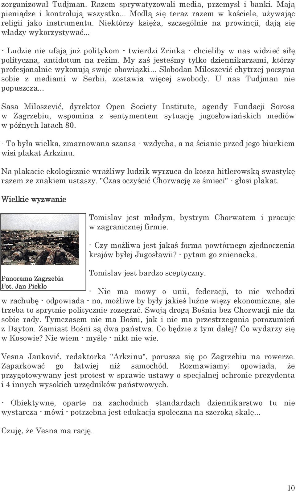 My zaś jesteśmy tylko dziennikarzami, którzy profesjonalnie wykonują swoje obowiązki... Slobodan Miloszević chytrzej poczyna sobie z mediami w Serbii, zostawia więcej swobody.