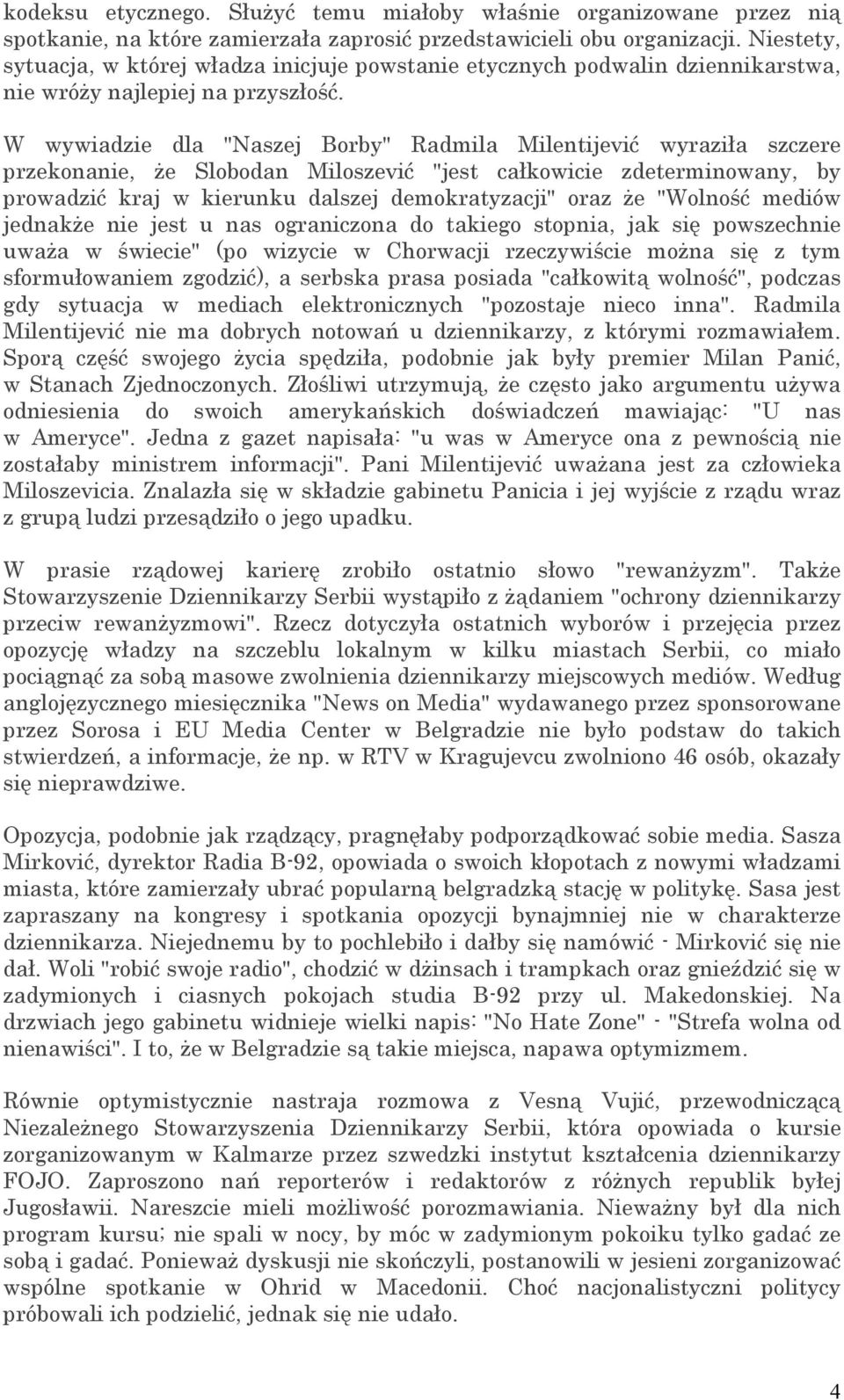 W wywiadzie dla "Naszej Borby" Radmila Milentijević wyraziła szczere przekonanie, że Slobodan Miloszević "jest całkowicie zdeterminowany, by prowadzić kraj w kierunku dalszej demokratyzacji" oraz że