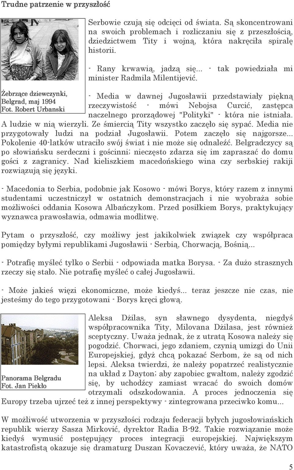 .. - tak powiedziała mi minister Radmila Milentijević. Żebrzące dziewczynki, - Media w dawnej Jugosławii przedstawiały piękną Belgrad, maj 1994 rzeczywistość - mówi Nebojsa Curcić, zastępca Fot.