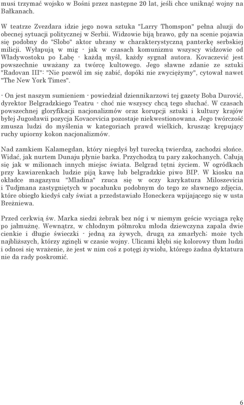 Widzowie biją brawo, gdy na scenie pojawia się podobny do "Slobo" aktor ubrany w charakterystyczną panterkę serbskiej milicji.