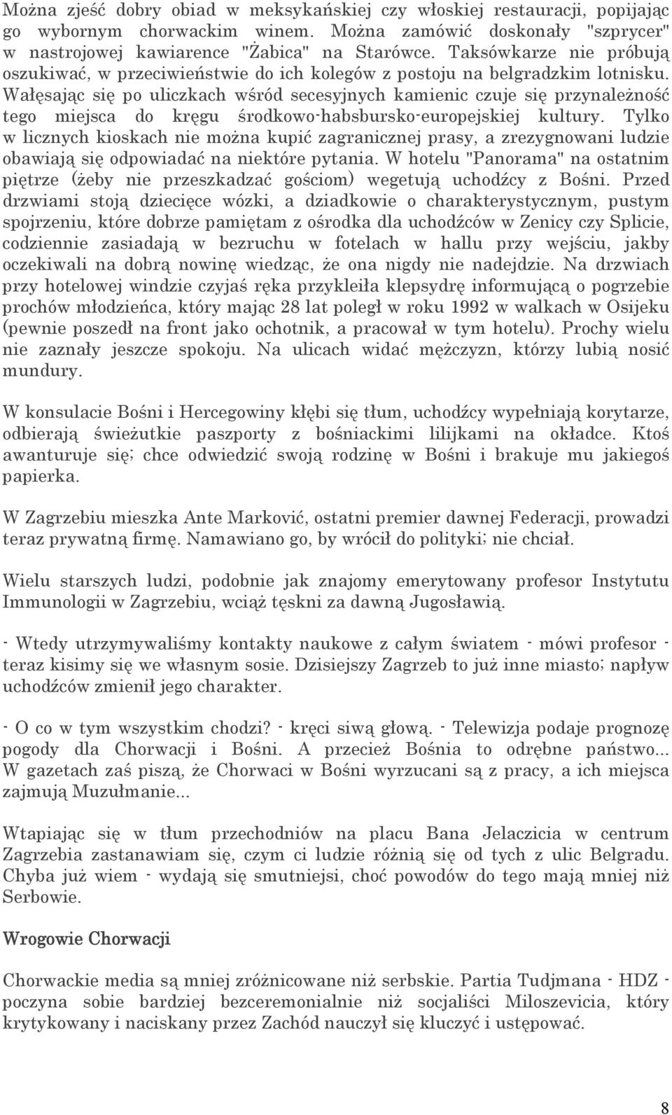 Wałęsając się po uliczkach wśród secesyjnych kamienic czuje się przynależność tego miejsca do kręgu środkowo-habsbursko-europejskiej kultury.