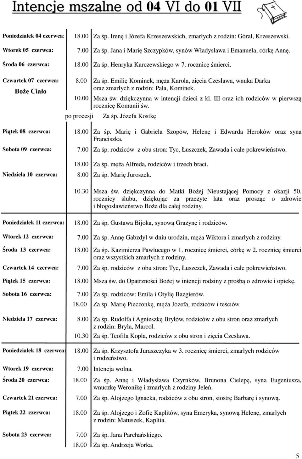 Czwartek 07 czerwca: Boże Ciało 8.00 10.00 po procesji Za śp. Emilię Kominek, męża Karola, zięcia Czesława, wnuka Darka oraz zmarłych z rodzin: Pala, Kominek. Msza św.