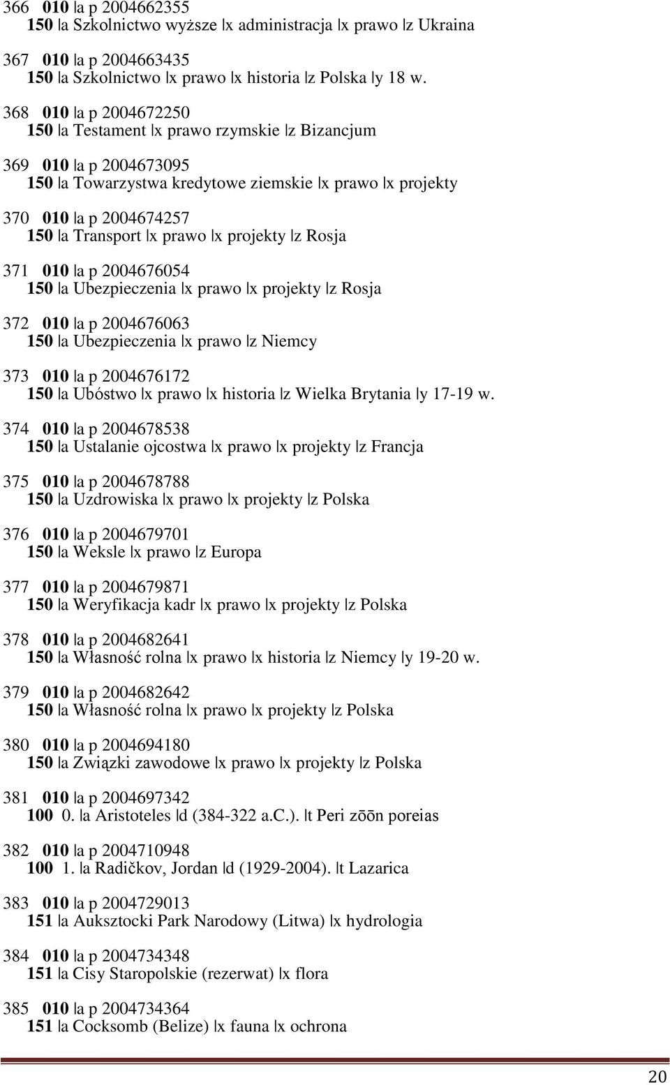 projekty z Rosja 371 010 a p 2004676054 150 a Ubezpieczenia x prawo x projekty z Rosja 372 010 a p 2004676063 150 a Ubezpieczenia x prawo z Niemcy 373 010 a p 2004676172 150 a Ubóstwo x prawo x