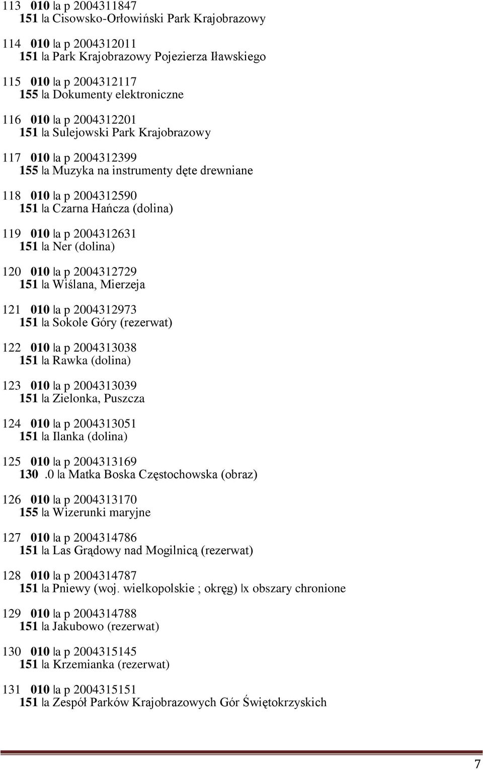 (dolina) 120 010 a p 2004312729 151 a Wiślana, Mierzeja 121 010 a p 2004312973 151 a Sokole Góry (rezerwat) 122 010 a p 2004313038 151 a Rawka (dolina) 123 010 a p 2004313039 151 a Zielonka, Puszcza