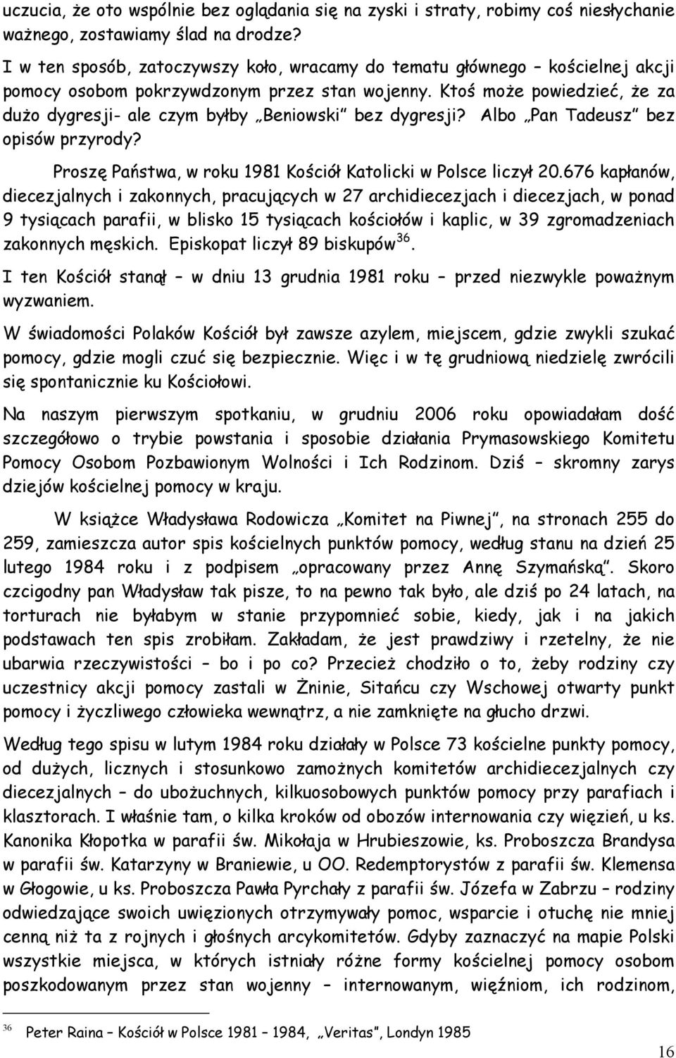 Ktoś może powiedzieć, że za dużo dygresji- ale czym byłby Beniowski bez dygresji? Albo Pan Tadeusz bez opisów przyrody? Proszę Państwa, w roku 1981 Kościół Katolicki w Polsce liczył 20.