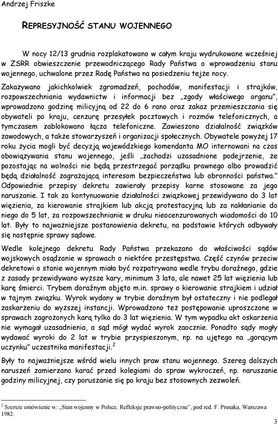 Zakazywano jakichkolwiek zgromadzeń, pochodów, manifestacji i strajków, rozpowszechniania wydawnictw i informacji bez zgody właściwego organu, wprowadzono godzinę milicyjną od 22 do 6 rano oraz zakaz