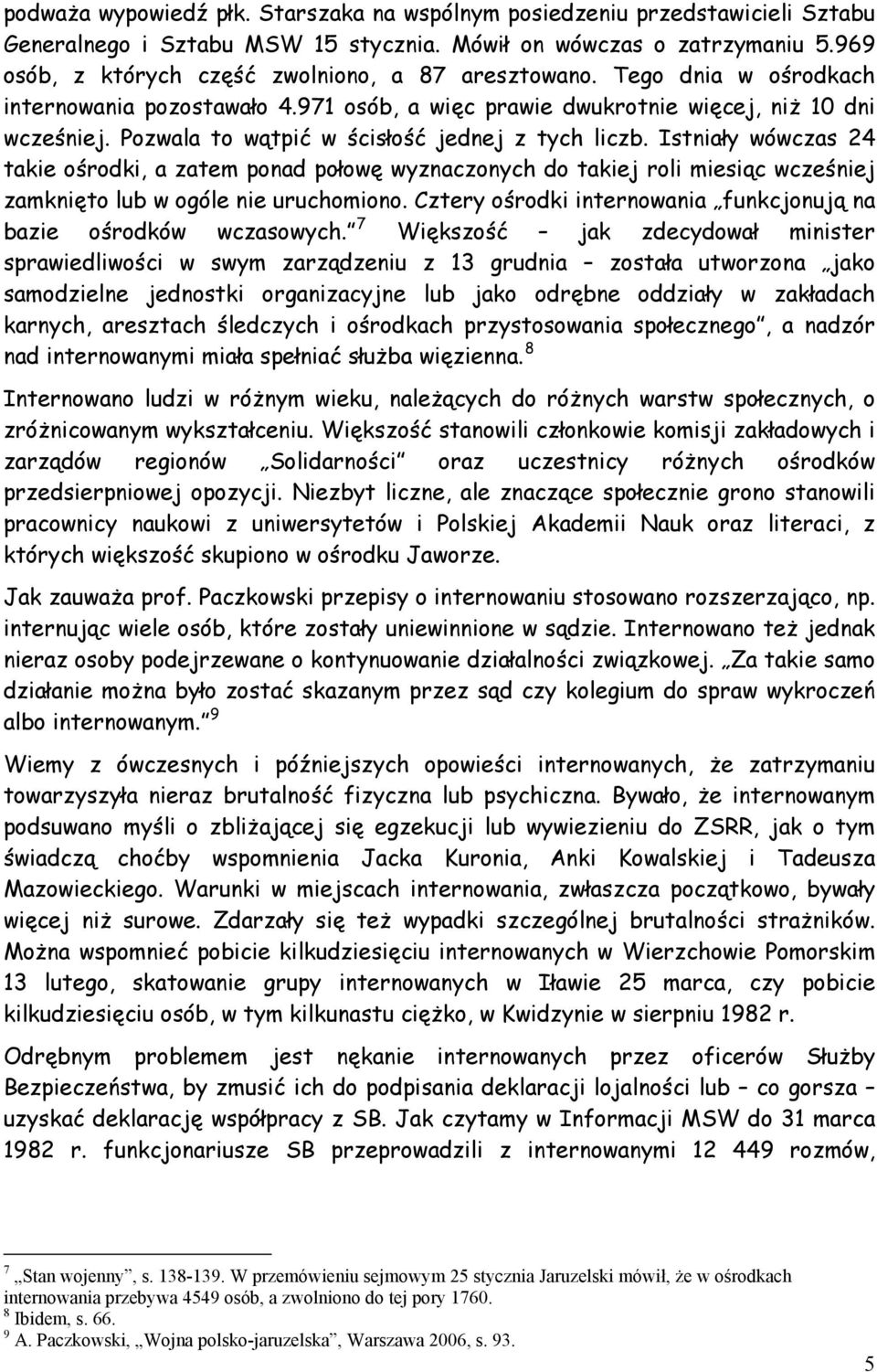 Pozwala to wątpić w ścisłość jednej z tych liczb. Istniały wówczas 24 takie ośrodki, a zatem ponad połowę wyznaczonych do takiej roli miesiąc wcześniej zamknięto lub w ogóle nie uruchomiono.