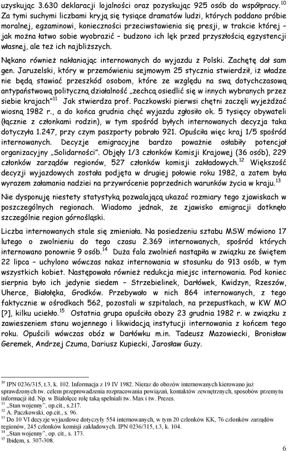 budzono ich lęk przed przyszłością egzystencji własnej, ale też ich najbliższych. Nękano również nakłaniając internowanych do wyjazdu z Polski. Zachętę dał sam gen.