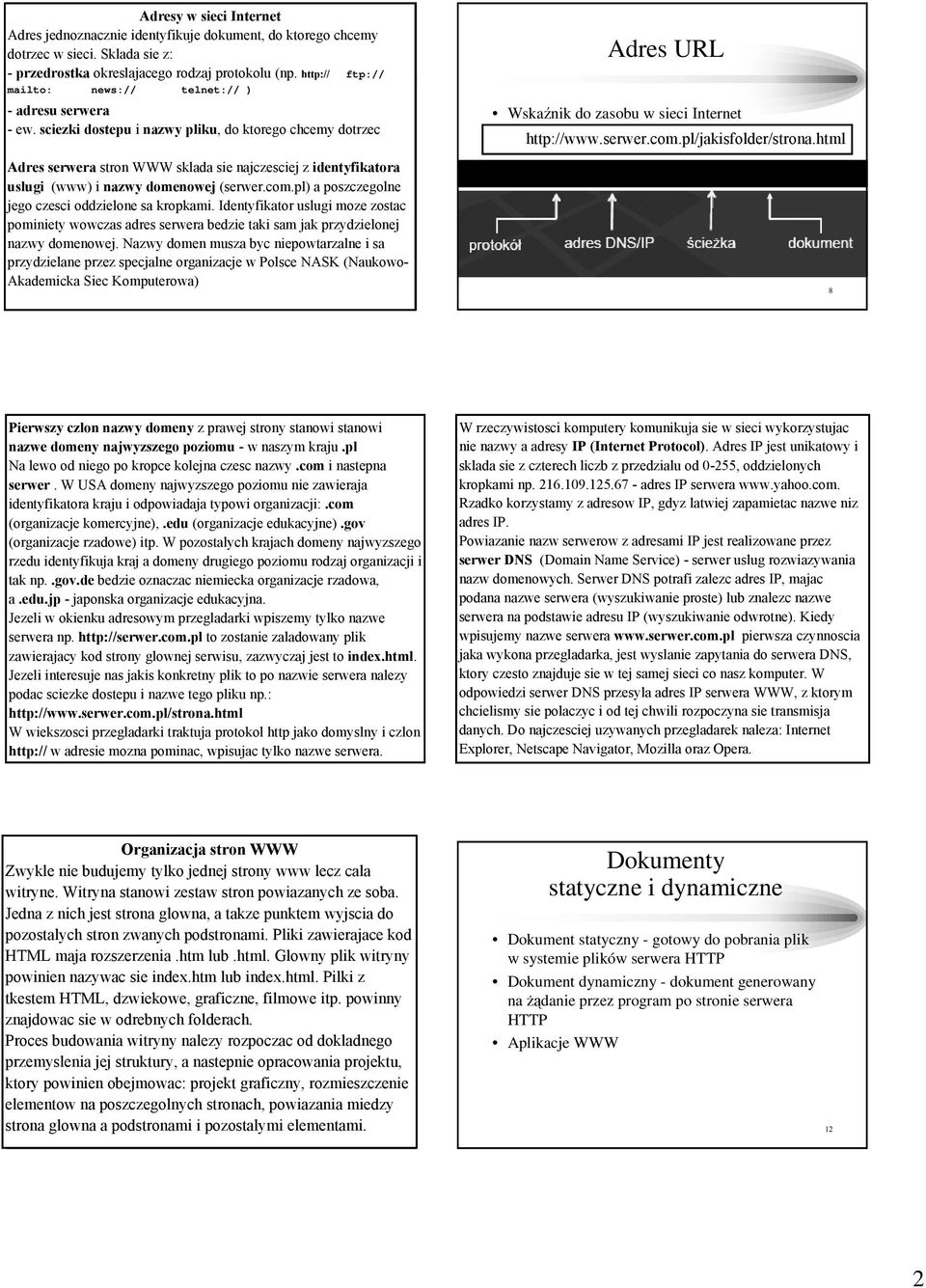 URL) Protokół HTTP Składnia URI <scheme>://<authority><path>?<query> Przykłady typowych schematów http://localhost:80/index.php?z1=w1&z2=w2 ftp://user:pass@serwer.pl:21/dokument.