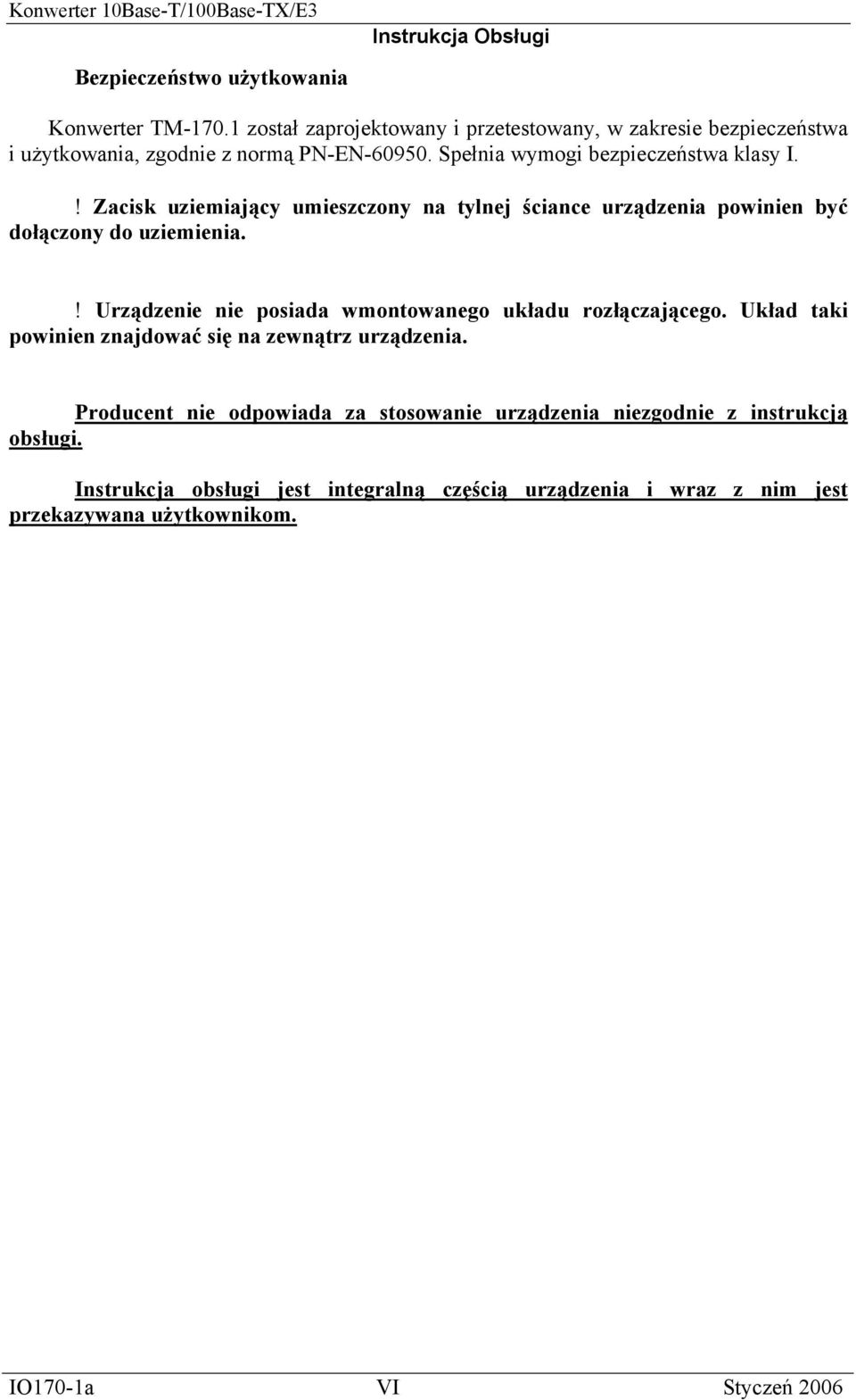 ! Urządzenie nie posiada wmontowanego układu rozłączającego. Układ taki powinien znajdować się na zewnątrz urządzenia.