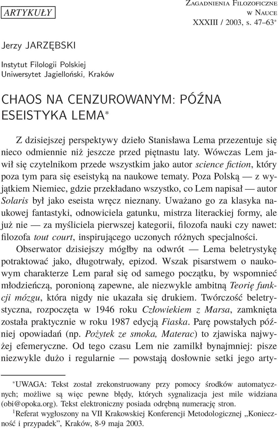 odmiennie niż jeszcze przed piętnastu laty. Wówczas Lem jawił się czytelnikom przede wszystkim jako autor science fiction, który poza tym para się eseistyką na naukowe tematy.