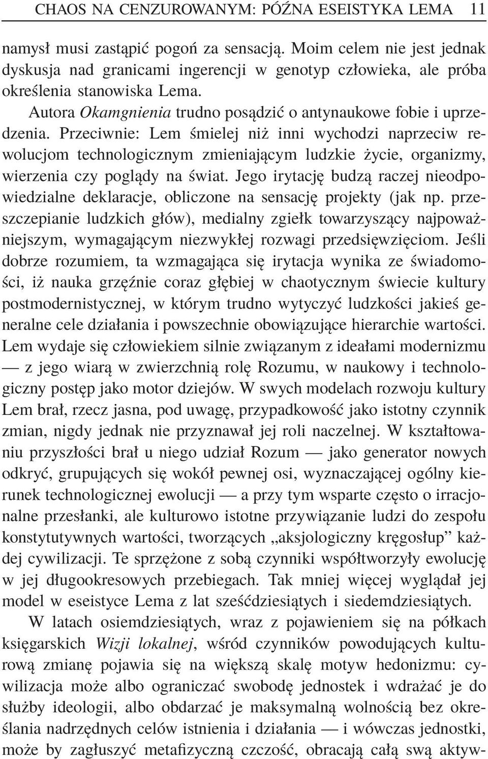 Przeciwnie: Lem śmielej niż inni wychodzi naprzeciw rewolucjom technologicznym zmieniającym ludzkie życie, organizmy, wierzenia czy poglądy na świat.