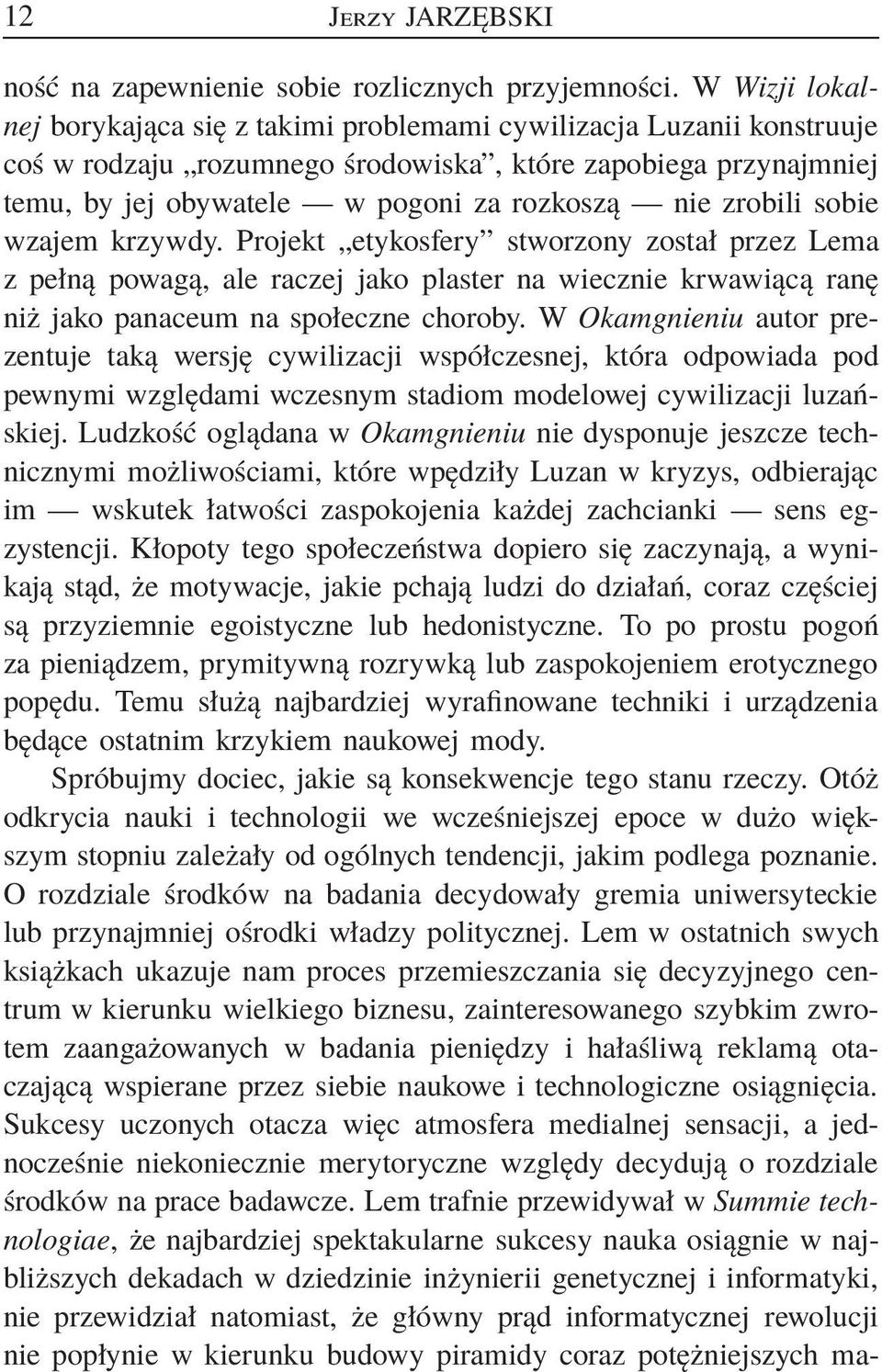 zrobili sobie wzajem krzywdy. Projekt etykosfery stworzony został przez Lema z pełną powagą, ale raczej jako plaster na wiecznie krwawiącą ranę niż jako panaceum na społeczne choroby.