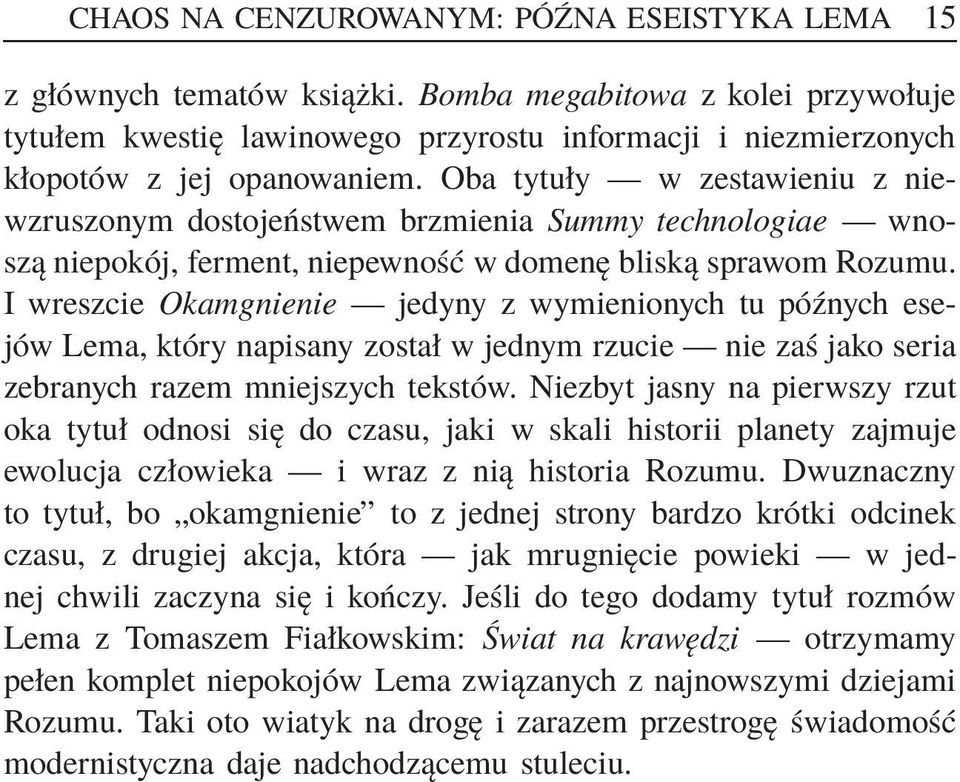 Oba tytuły w zestawieniu z niewzruszonym dostojeństwem brzmienia Summy technologiae wnoszą niepokój, ferment, niepewność w domenę bliską sprawom Rozumu.