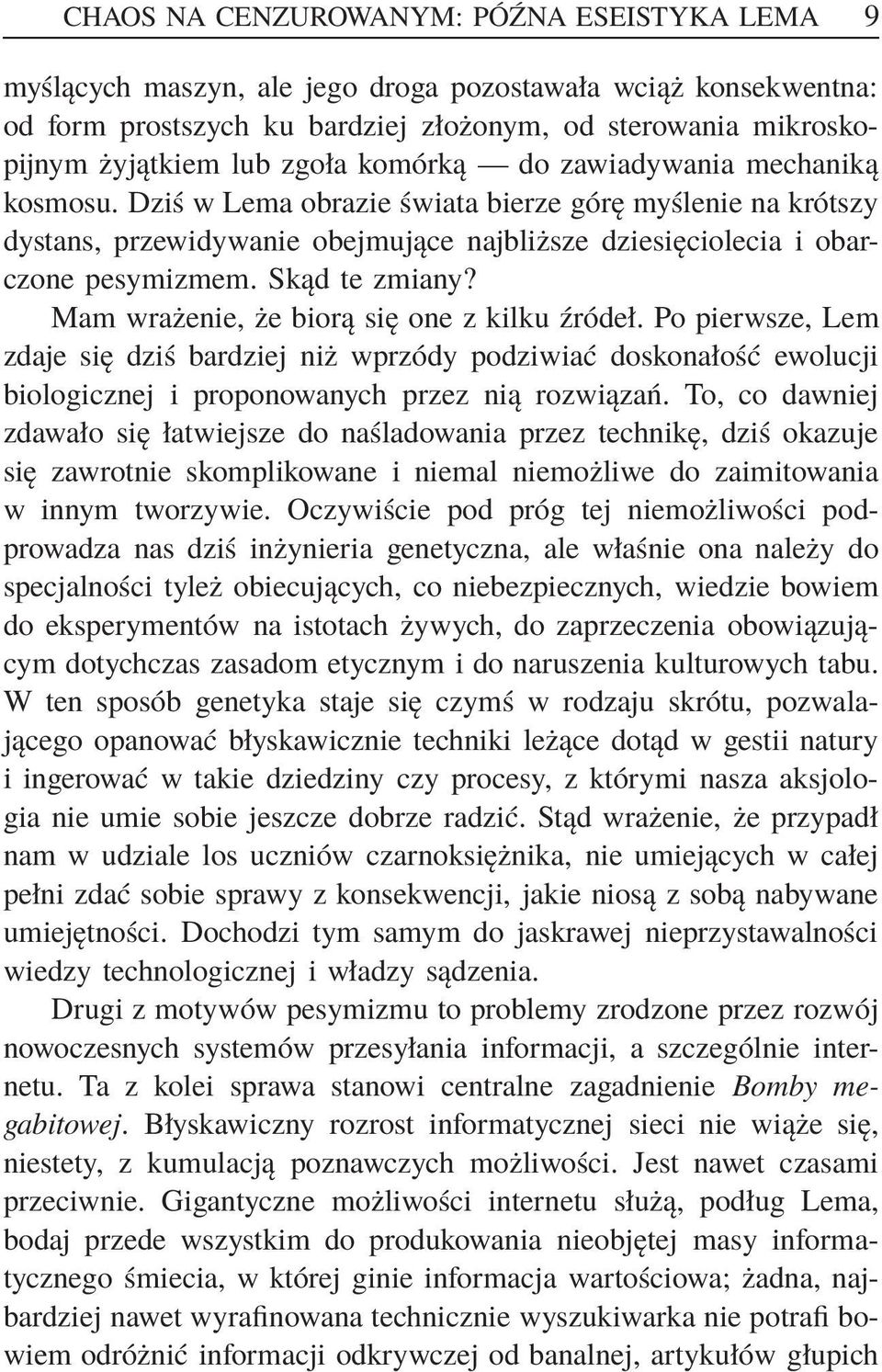 Skąd te zmiany? Mam wrażenie, że biorą się one z kilku źródeł. Po pierwsze, Lem zdaje się dziś bardziej niż wprzódy podziwiać doskonałość ewolucji biologicznej i proponowanych przez nią rozwiązań.